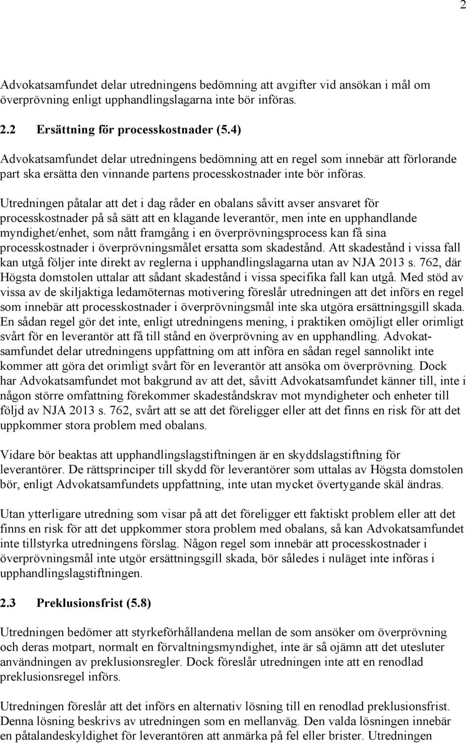 Utredningen påtalar att det i dag råder en obalans såvitt avser ansvaret för processkostnader på så sätt att en klagande leverantör, men inte en upphandlande myndighet/enhet, som nått framgång i en