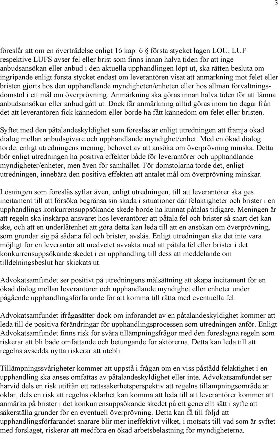 ingripande enligt första stycket endast om leverantören visat att anmärkning mot felet eller bristen gjorts hos den upphandlande myndigheten/enheten eller hos allmän förvaltningsdomstol i ett mål om