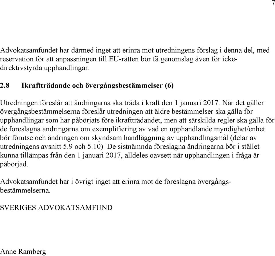 När det gäller övergångsbestämmelserna föreslår utredningen att äldre bestämmelser ska gälla för upphandlingar som har påbörjats före ikraftträdandet, men att särskilda regler ska gälla för de