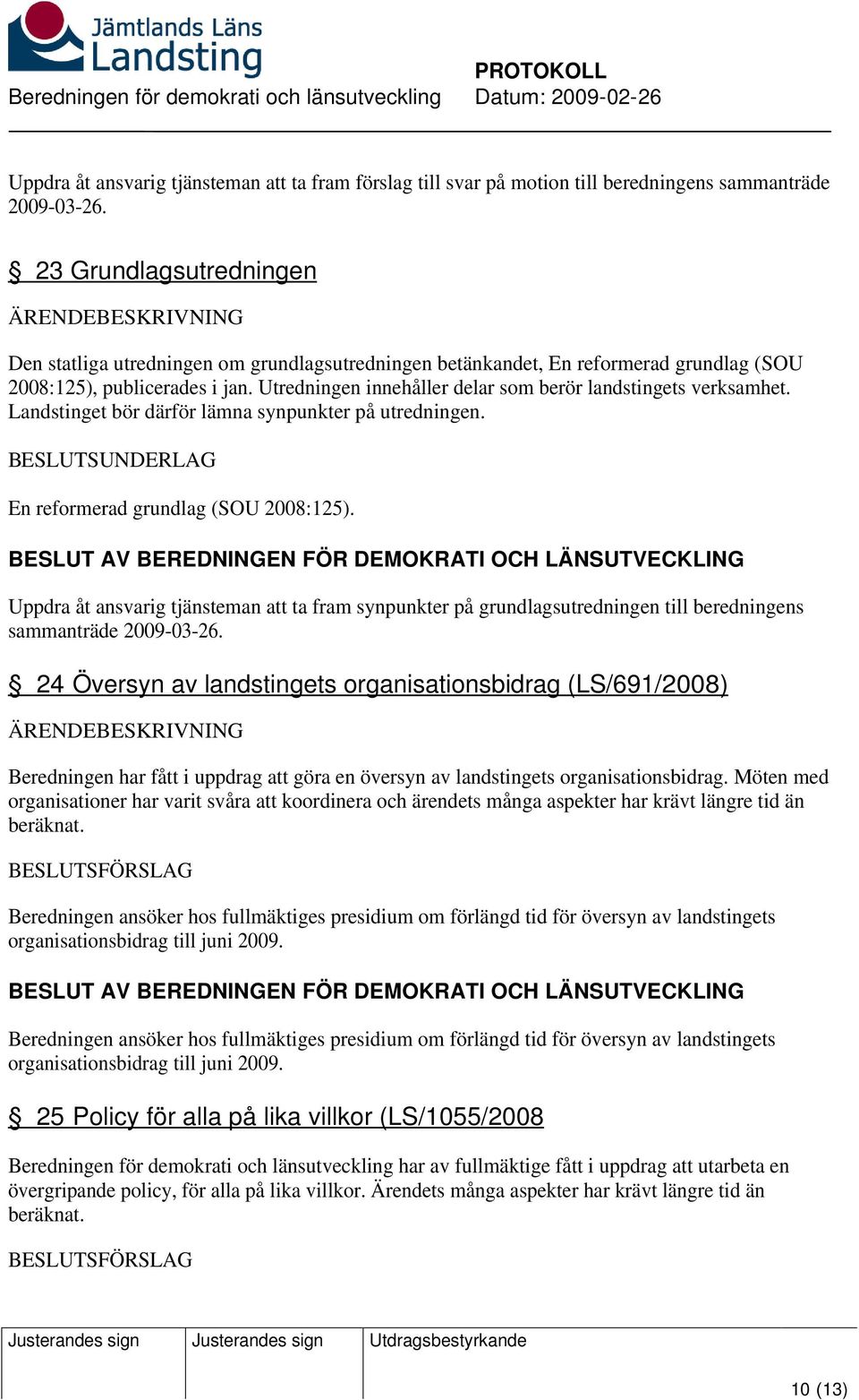 Utredningen innehåller delar som berör landstingets verksamhet. Landstinget bör därför lämna synpunkter på utredningen. En reformerad grundlag (SOU 2008:125).