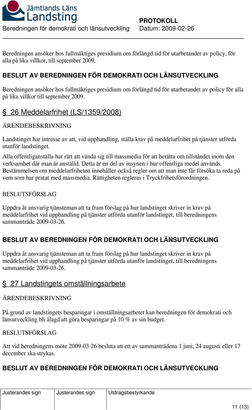 26 Meddelarfrihet (LS/1359/2008) Landstinget har intresse av att, vid upphandling, ställa krav på meddelarfrihet på tjänster utförda utanför landstinget.