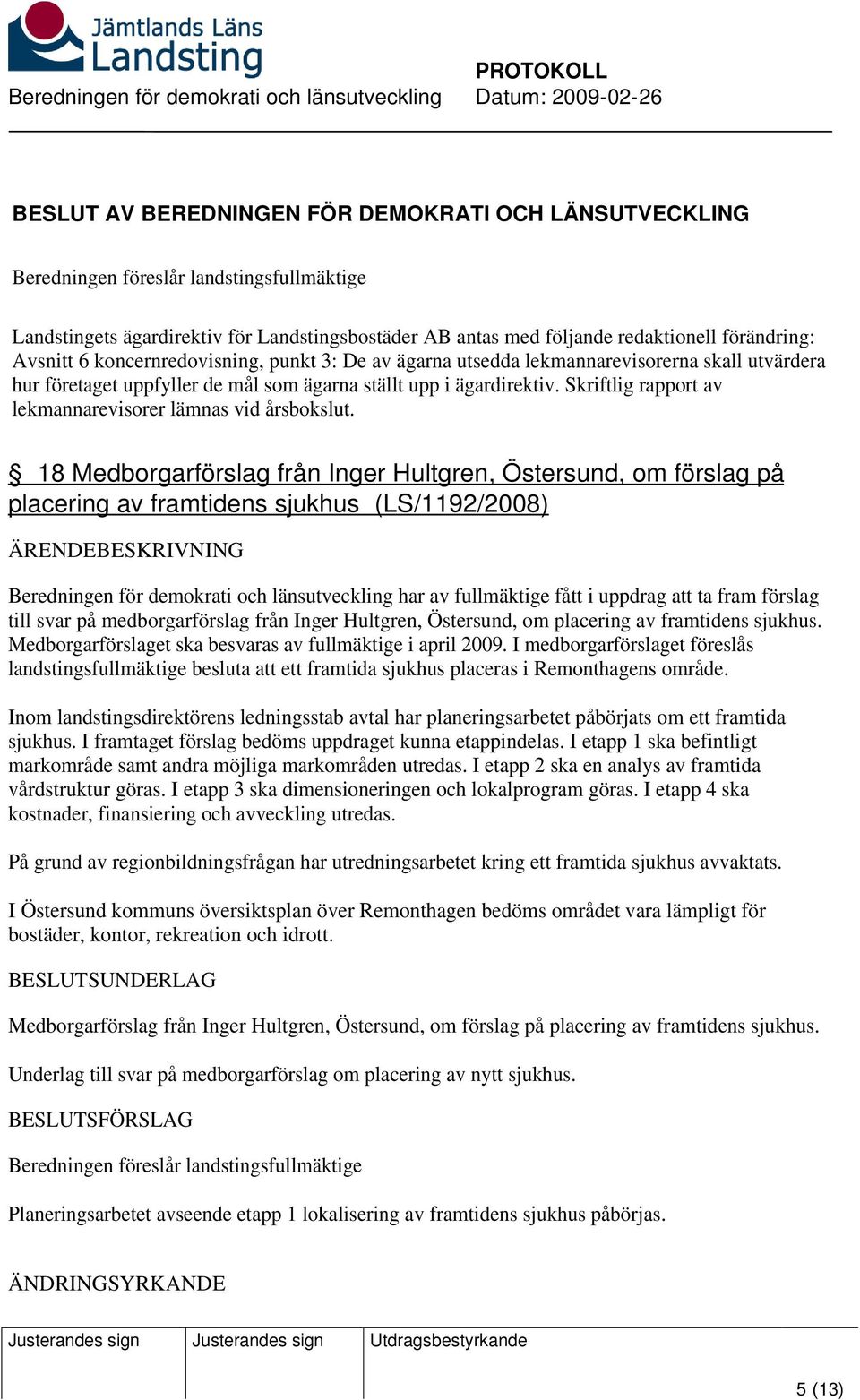 18 Medborgarförslag från Inger Hultgren, Östersund, om förslag på placering av framtidens sjukhus (LS/1192/2008) Beredningen för demokrati och länsutveckling har av fullmäktige fått i uppdrag att ta