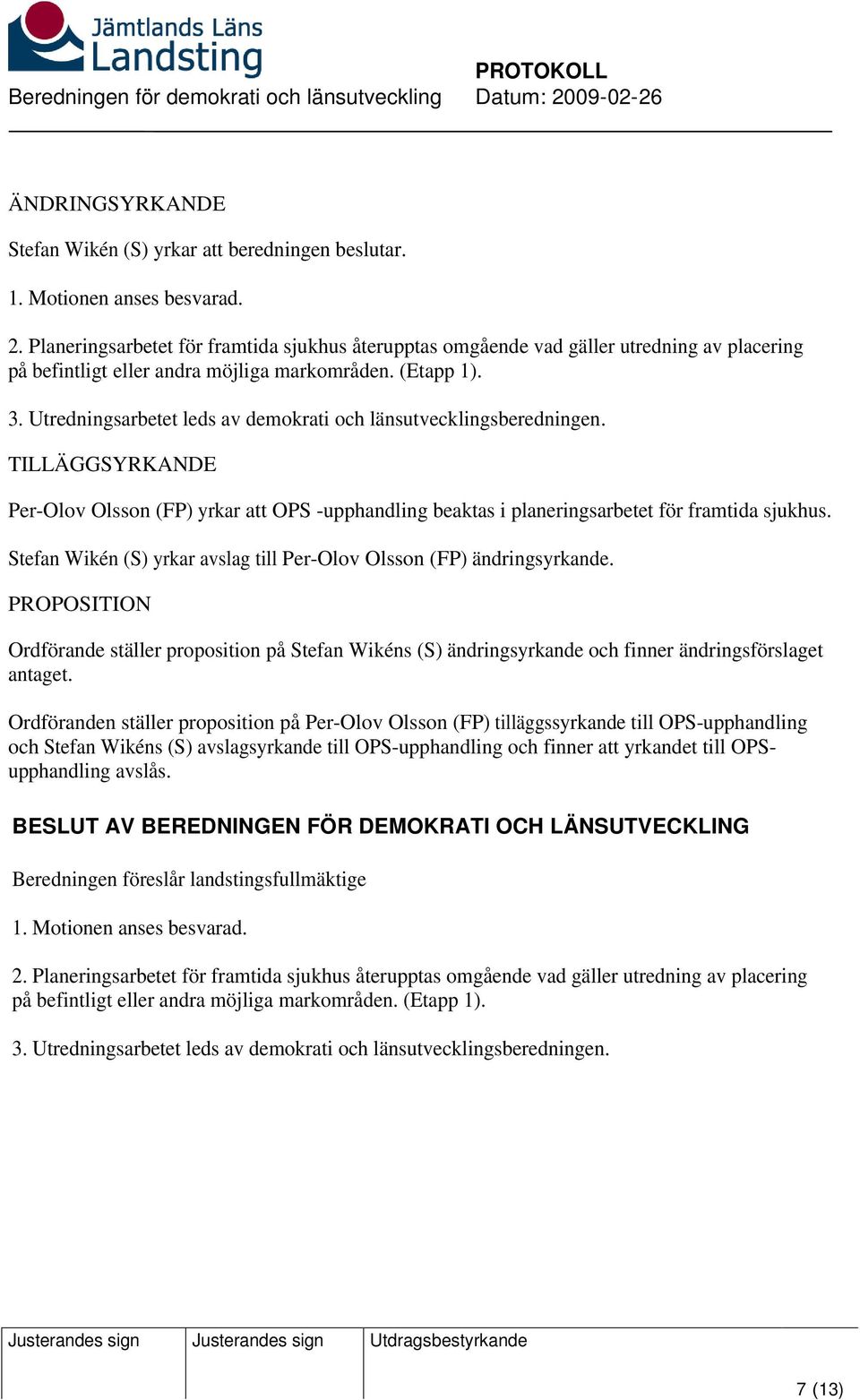 Utredningsarbetet leds av demokrati och länsutvecklingsberedningen. TILLÄGGSYRKANDE Per-Olov Olsson (FP) yrkar att OPS -upphandling beaktas i planeringsarbetet för framtida sjukhus.