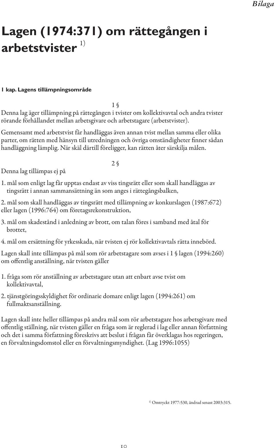 Gemensamt med arbetstvist får handläggas även annan tvist mellan samma eller olika parter, om rätten med hänsyn till utredningen och övriga omständigheter finner sådan handläggning lämplig.