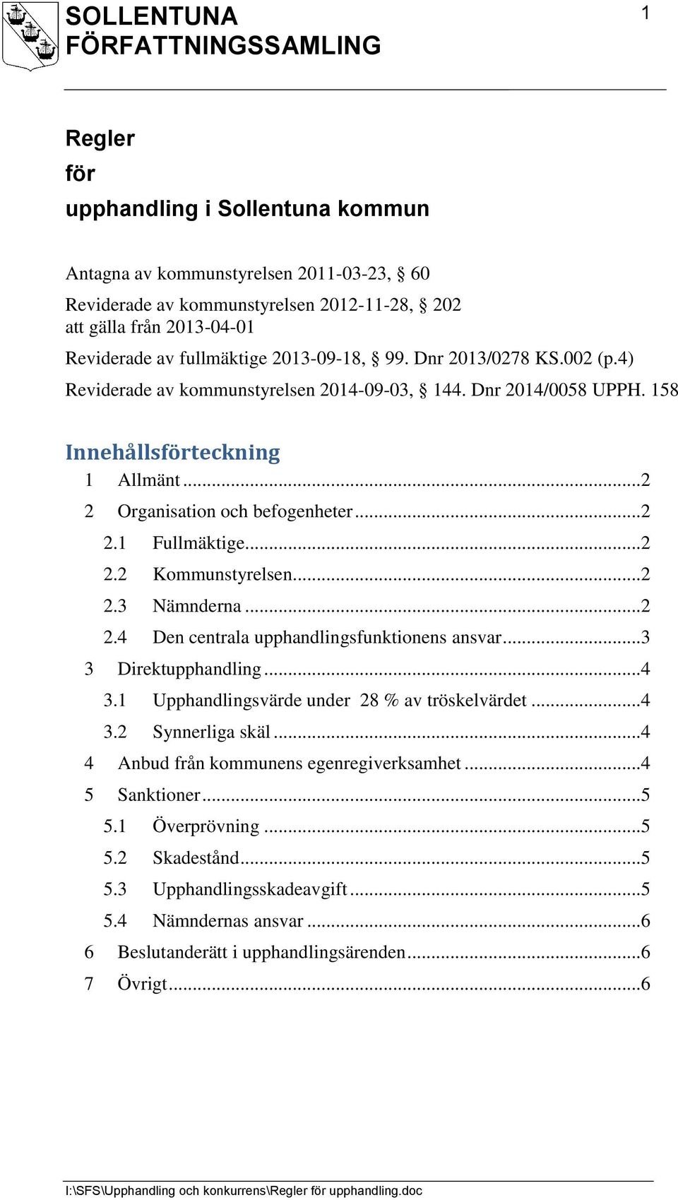 .. 2 2.3 Nämnderna... 2 2.4 Den centrala upphandlingsfunktionens ansvar... 3 3 Direktupphandling... 4 3.1 Upphandlingsvärde under 28 % av tröskelvärdet... 4 3.2 Synnerliga skäl.