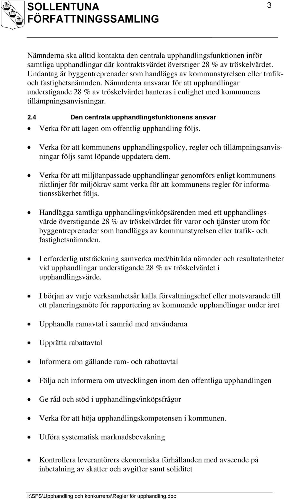 Nämnderna ansvarar för att upphandlingar understigande 28 % av tröskelvärdet hanteras i enlighet med kommunens tillämpningsanvisningar. 2.4 Den centrala upphandlingsfunktionens ansvar Verka för att lagen om offentlig upphandling följs.