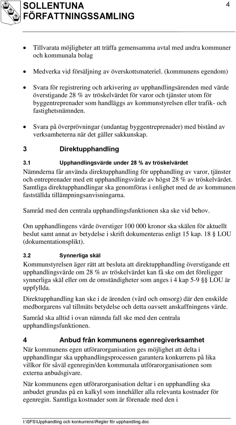 kommunstyrelsen eller trafik- och fastighetsnämnden. Svara på överprövningar (undantag byggentreprenader) med bistånd av verksamheterna när det gäller sakkunskap. 3 Direktupphandling 3.