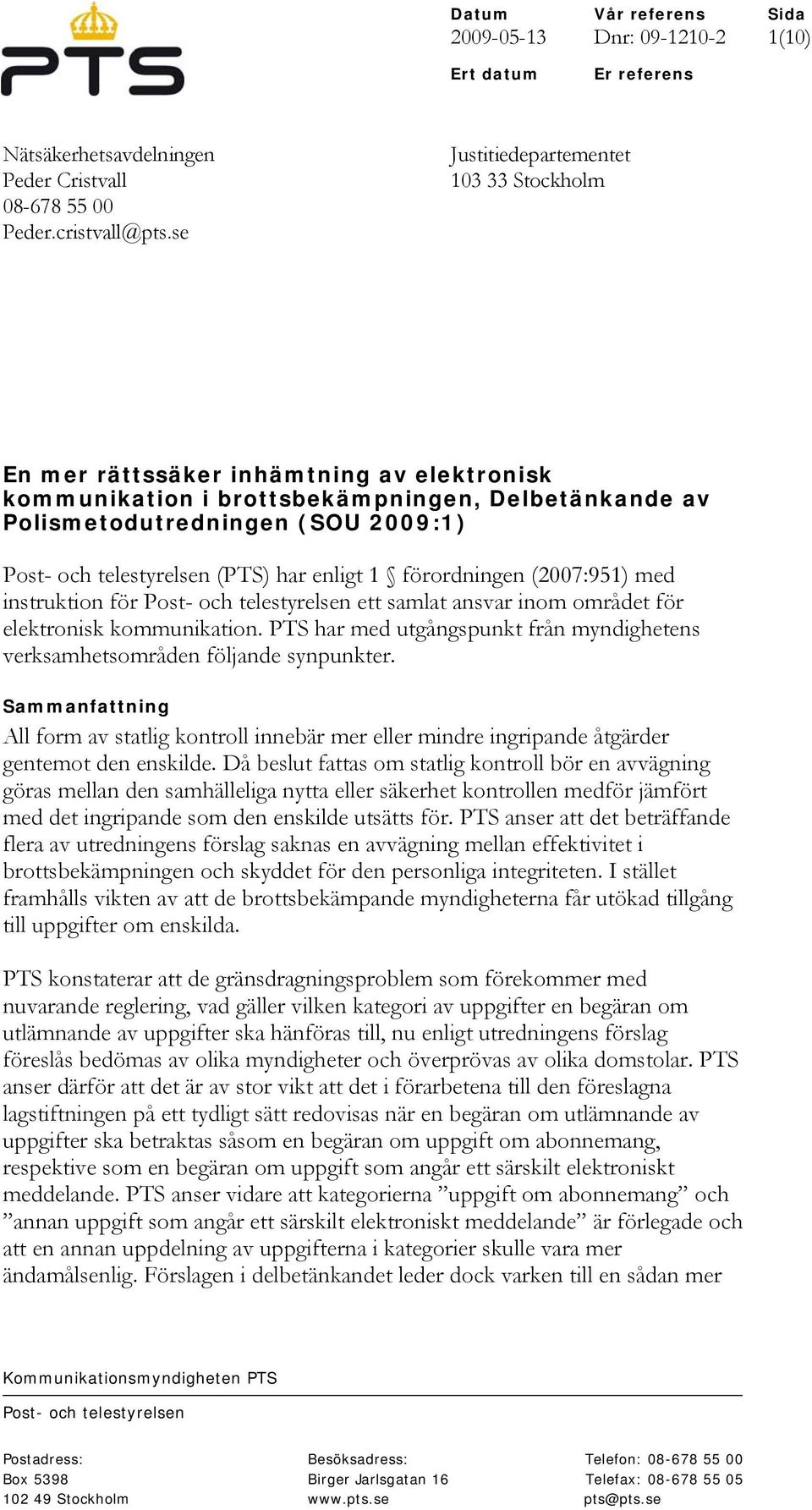 (PTS) har enligt 1 förordningen (2007:951) med instruktion för Post- och telestyrelsen ett samlat ansvar inom området för elektronisk kommunikation.