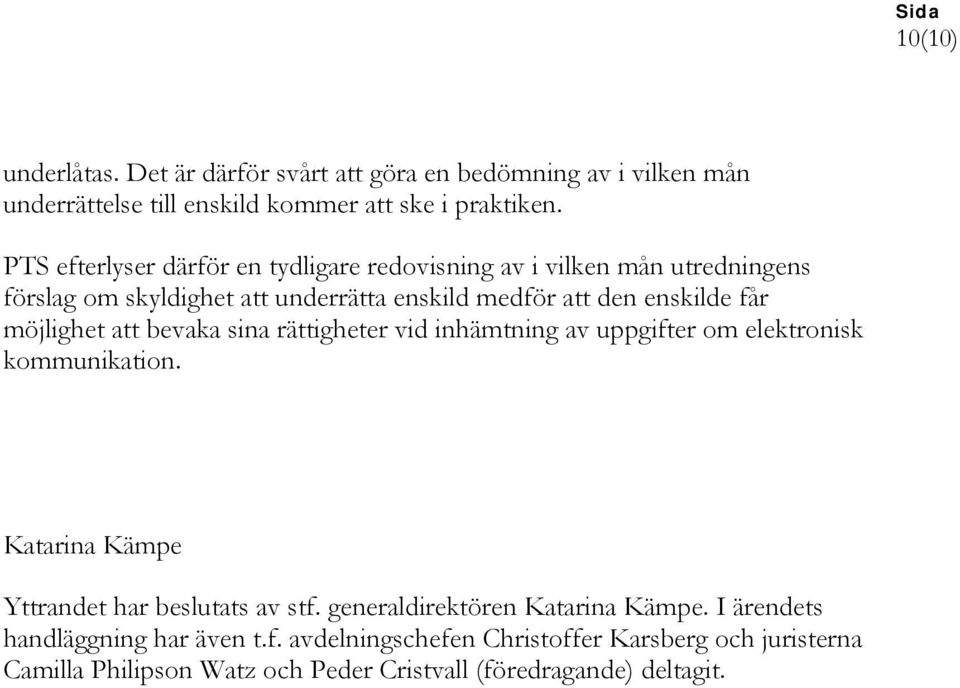 möjlighet att bevaka sina rättigheter vid inhämtning av uppgifter om elektronisk kommunikation. Katarina Kämpe Yttrandet har beslutats av stf.