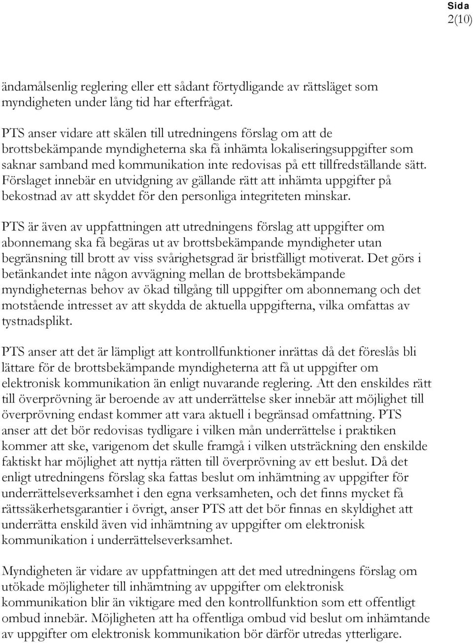 tillfredställande sätt. Förslaget innebär en utvidgning av gällande rätt att inhämta uppgifter på bekostnad av att skyddet för den personliga integriteten minskar.