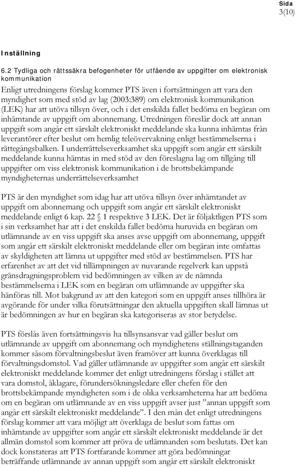 (2003:389) om elektronisk kommunikation (LEK) har att utöva tillsyn över, och i det enskilda fallet bedöma en begäran om inhämtande av uppgift om abonnemang.