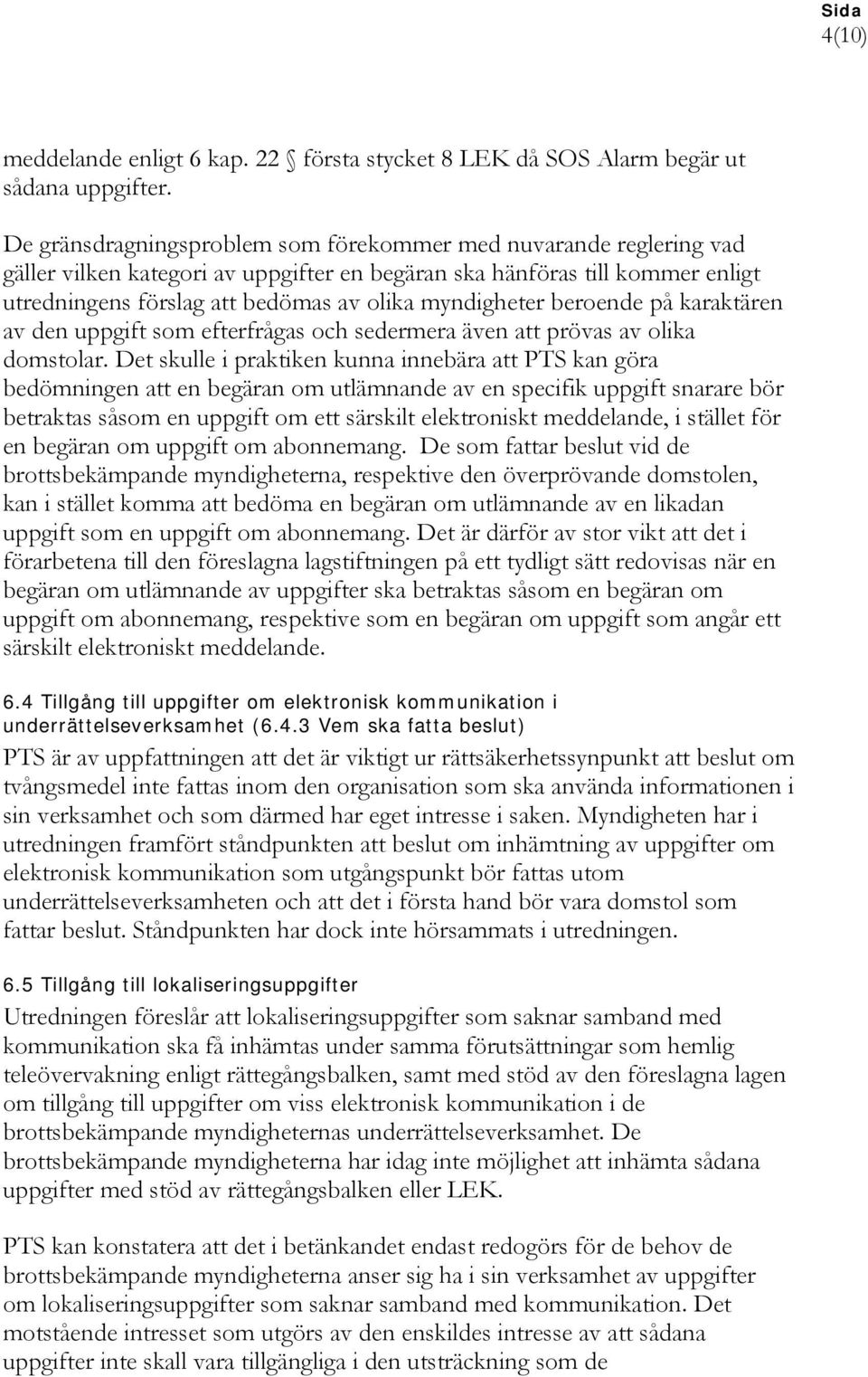 myndigheter beroende på karaktären av den uppgift som efterfrågas och sedermera även att prövas av olika domstolar.