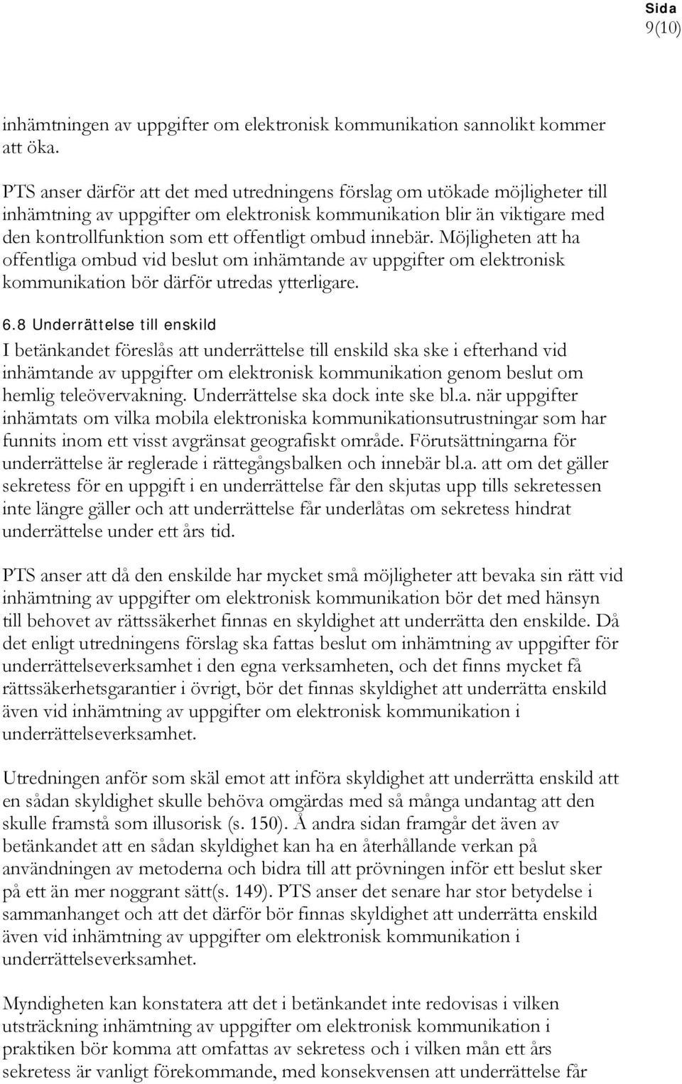 innebär. Möjligheten att ha offentliga ombud vid beslut om inhämtande av uppgifter om elektronisk kommunikation bör därför utredas ytterligare. 6.