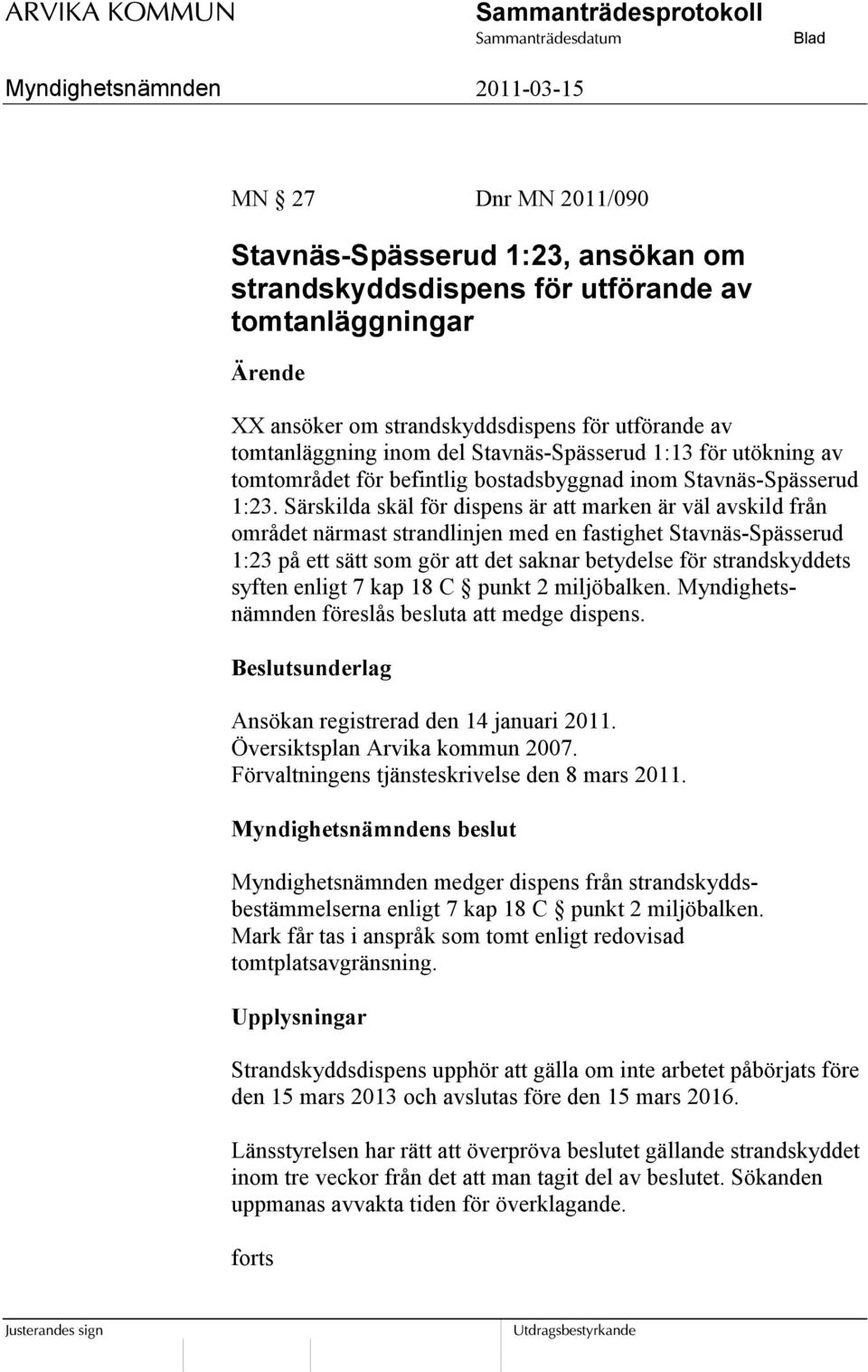 Särskilda skäl för dispens är att marken är väl avskild från området närmast strandlinjen med en fastighet Stavnäs-Spässerud 1:23 på ett sätt som gör att det saknar betydelse för strandskyddets