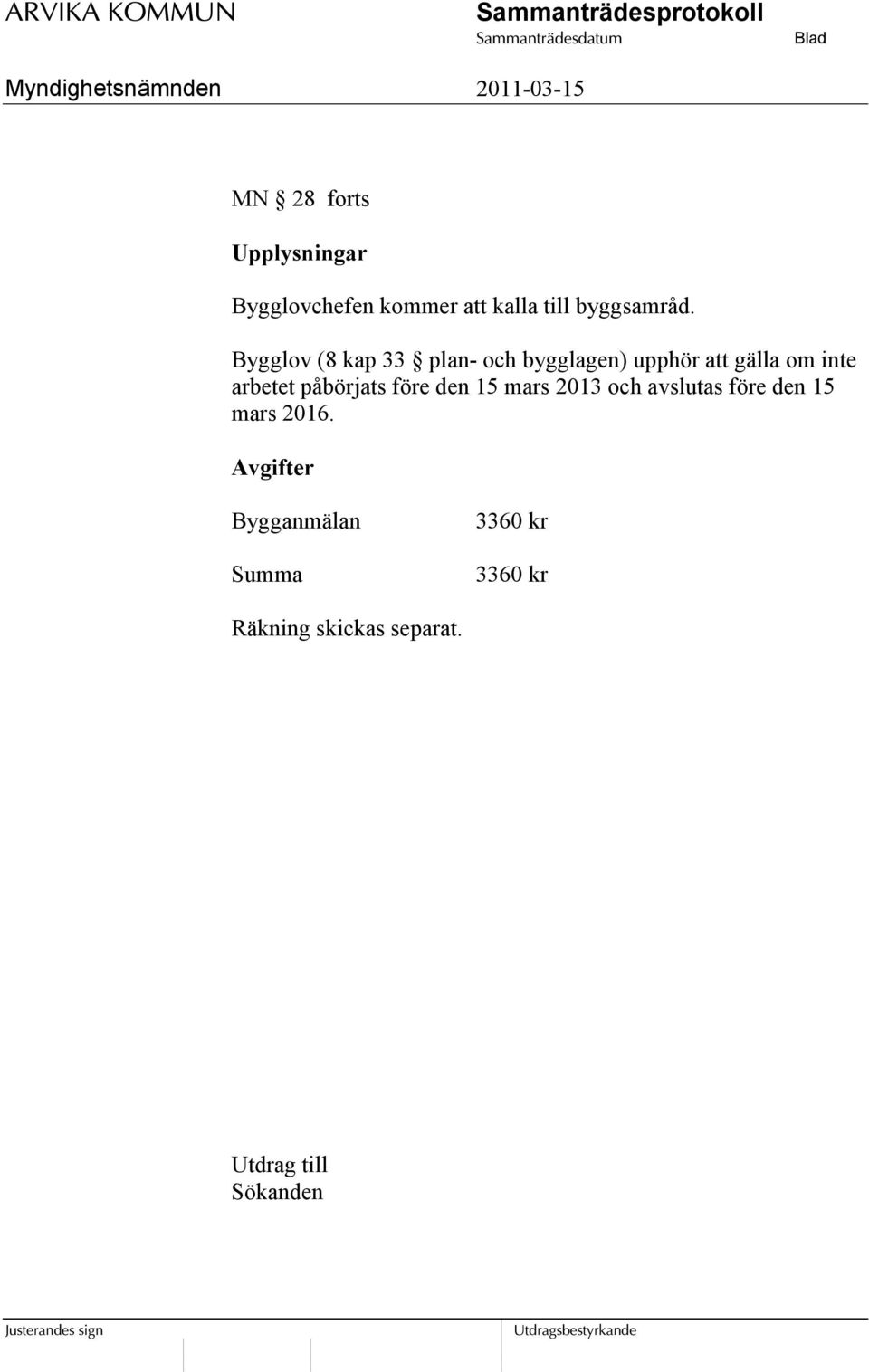 påbörjats före den 15 mars 2013 och avslutas före den 15 mars 2016.