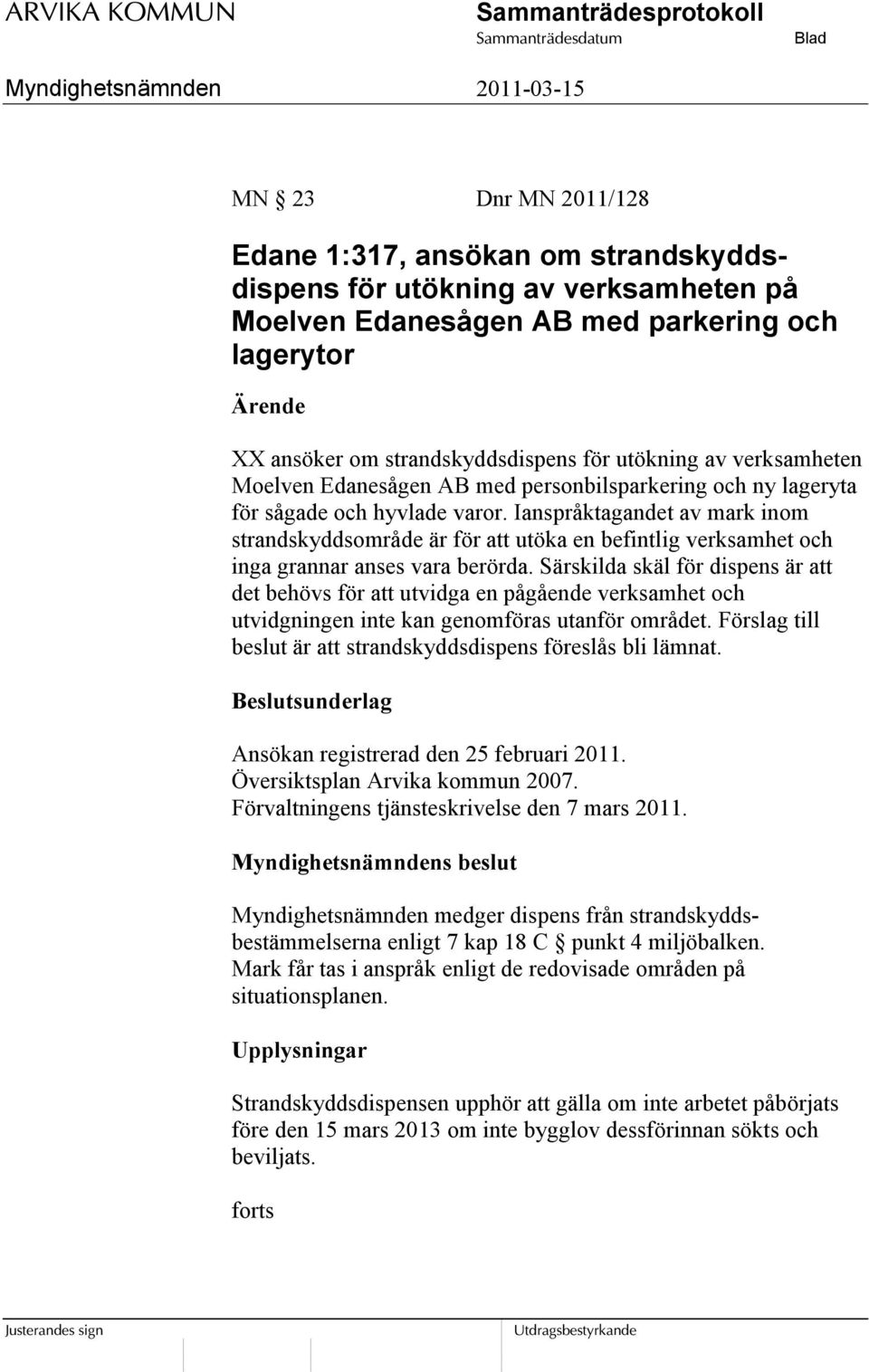 Ianspråktagandet av mark inom strandskyddsområde är för att utöka en befintlig verksamhet och inga grannar anses vara berörda.