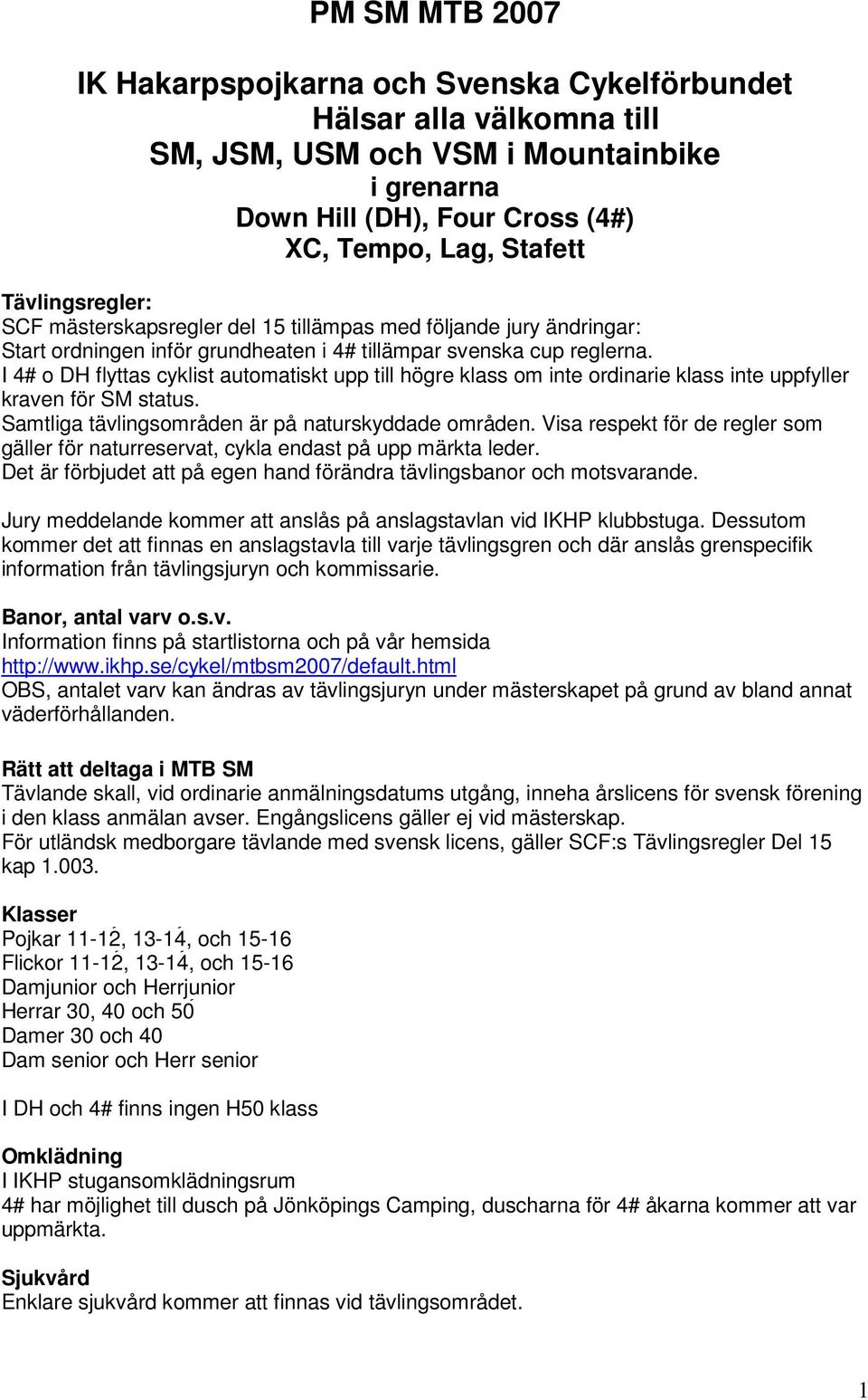 I 4# o DH flyttas cyklist automatiskt upp till högre klass om inte ordinarie klass inte uppfyller kraven för SM status. Samtliga tävlingsområden är på naturskyddade områden.