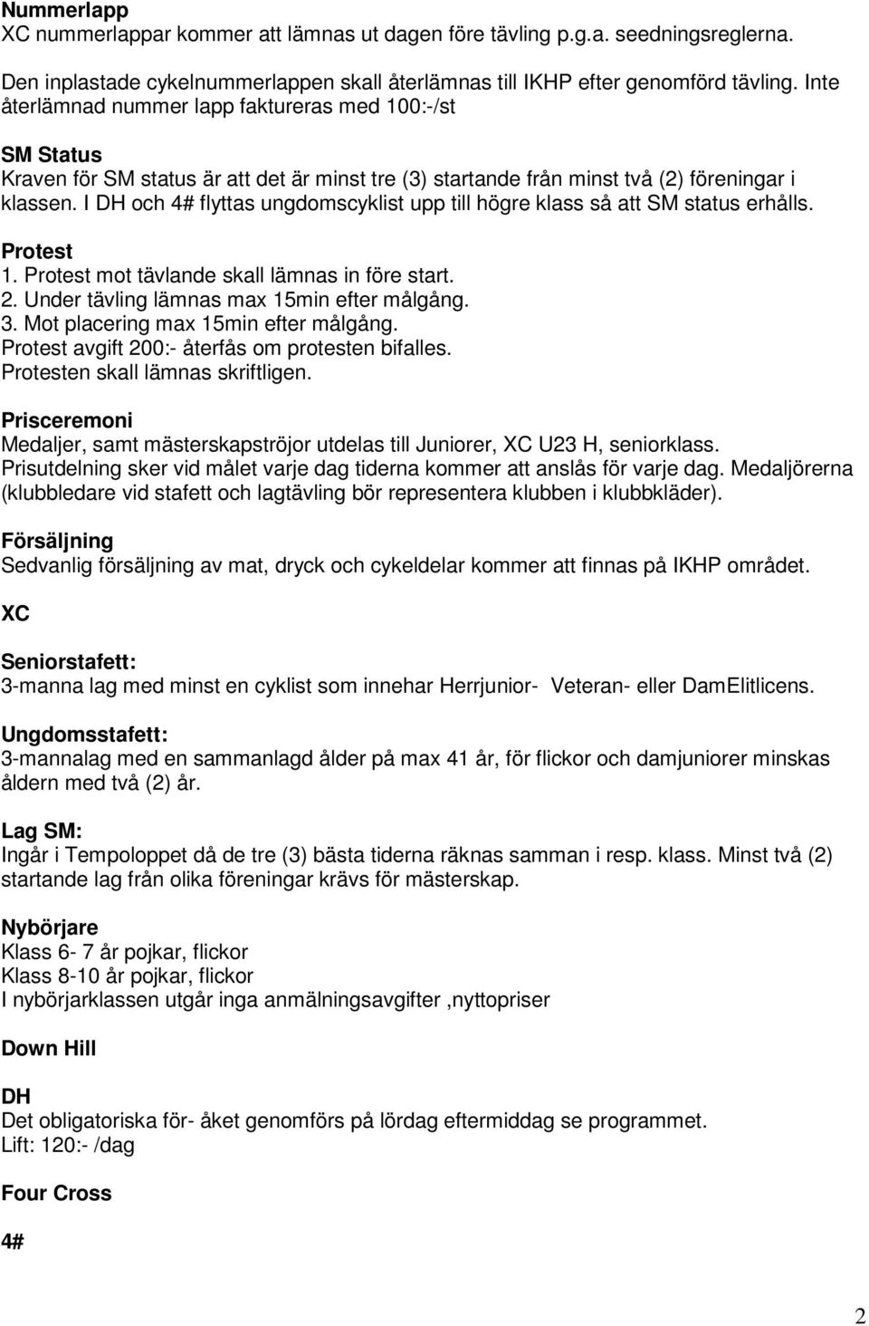 I DH och 4# flyttas ungdomscyklist upp till högre klass så att SM status erhålls. Protest 1. Protest mot tävlande skall lämnas in före start. 2. Under tävling lämnas max 15min efter målgång. 3.