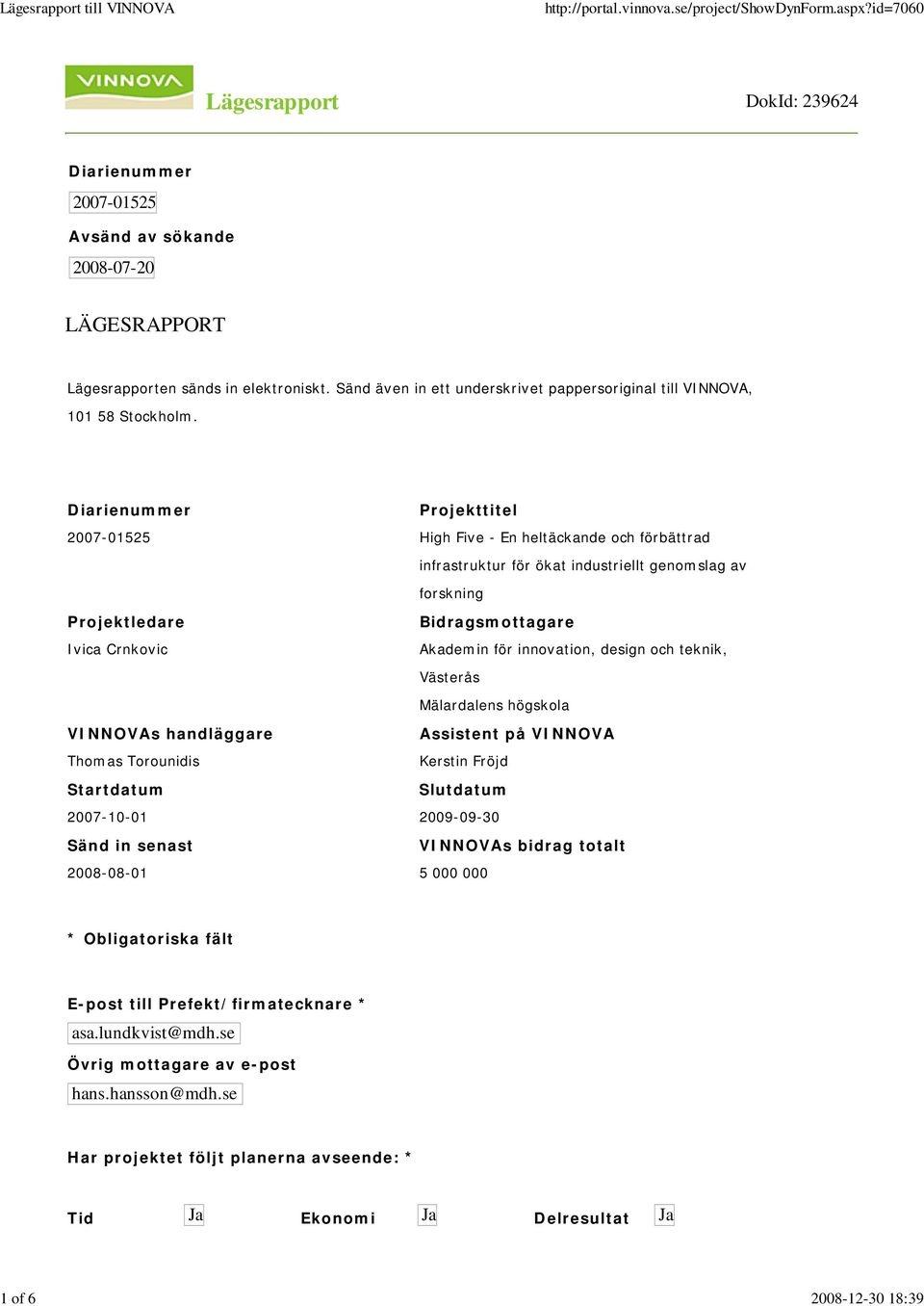 Diarienummer Projekttitel 2007-01525 High Five - En heltäckande och förbättrad infrastruktur för ökat industriellt genomslag av forskning Projektledare Ivica Crnkovic Bidragsmottagare Akademin för