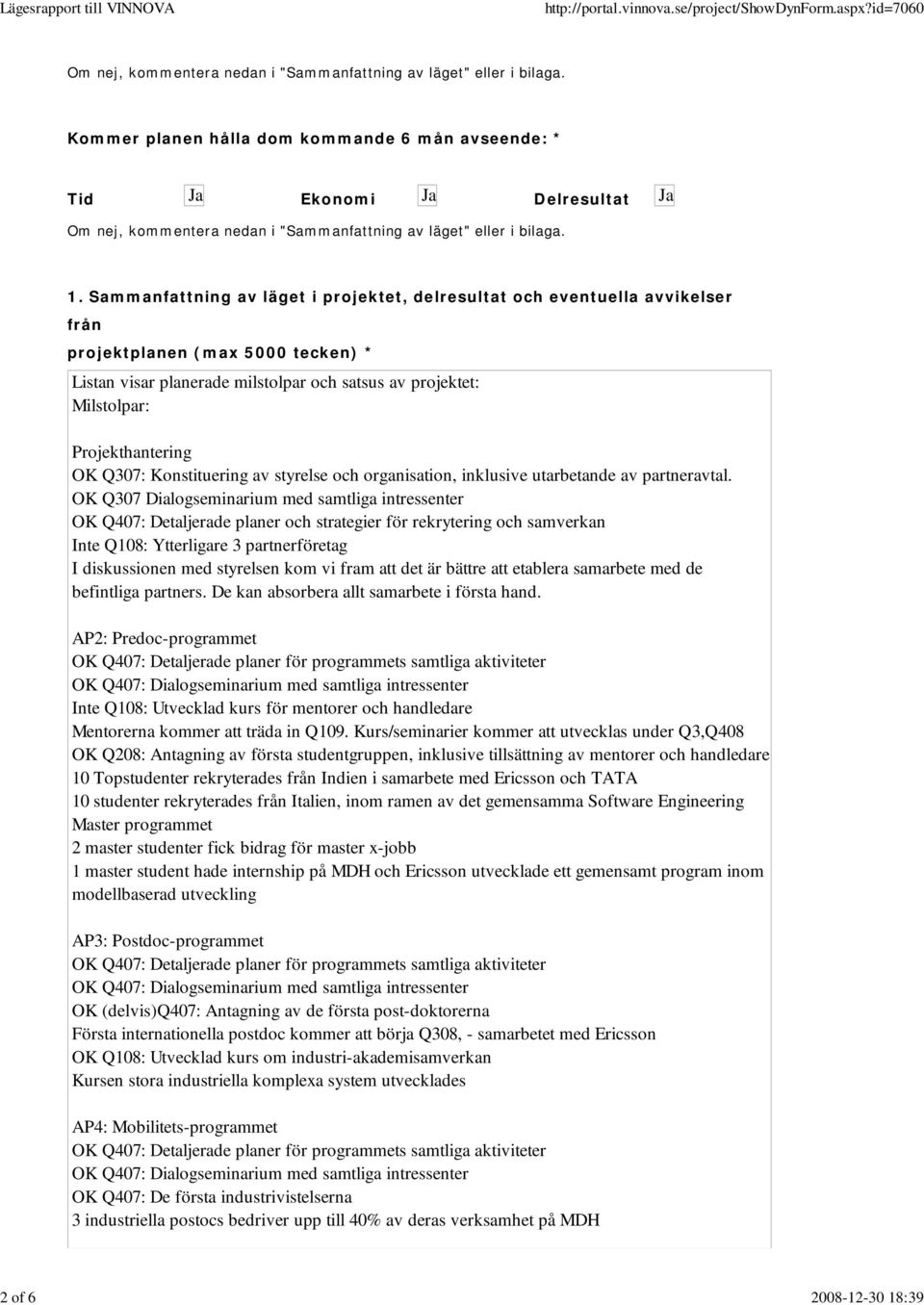 Sammanfattning av läget i projektet, delresultat och eventuella avvikelser från projektplanen (max 5000 tecken) * Listan visar planerade milstolpar och satsus av projektet: Milstolpar: