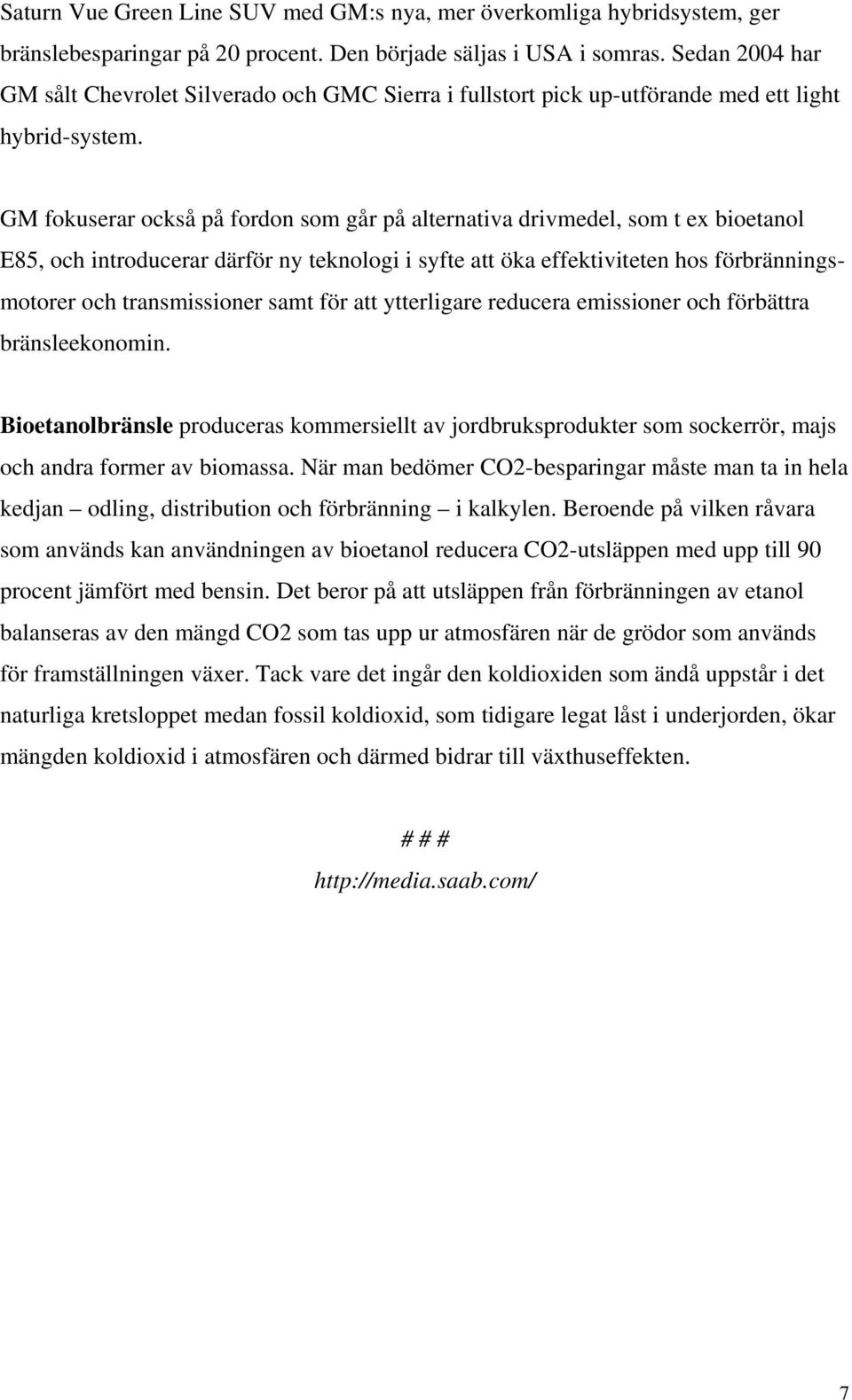 GM fokuserar också på fordon som går på alternativa drivmedel, som t ex bioetanol E85, och introducerar därför ny teknologi i syfte att öka effektiviteten hos förbränningsmotorer och transmissioner