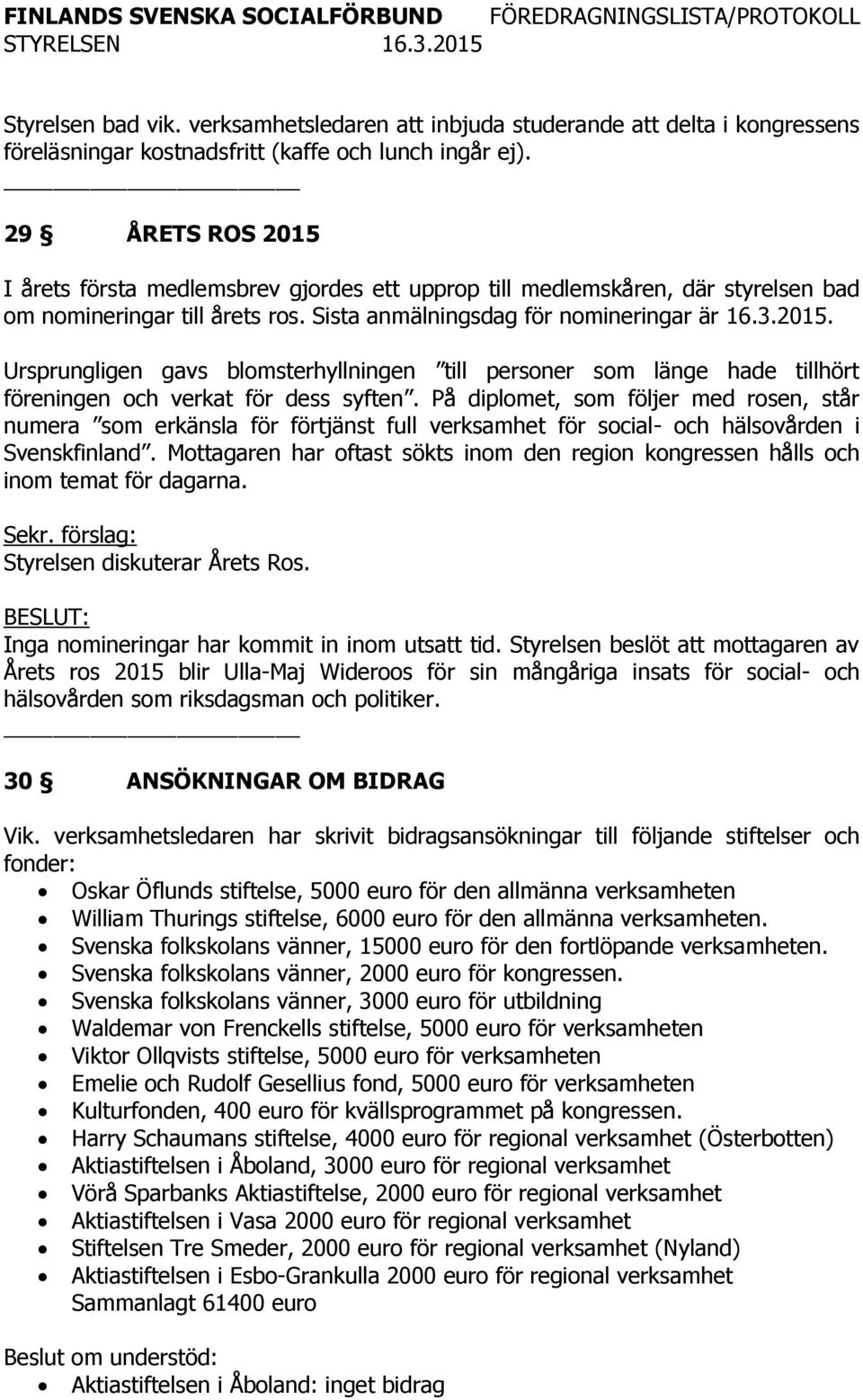 På diplomet, som följer med rosen, står numera som erkänsla för förtjänst full verksamhet för social- och hälsovården i Svenskfinland.