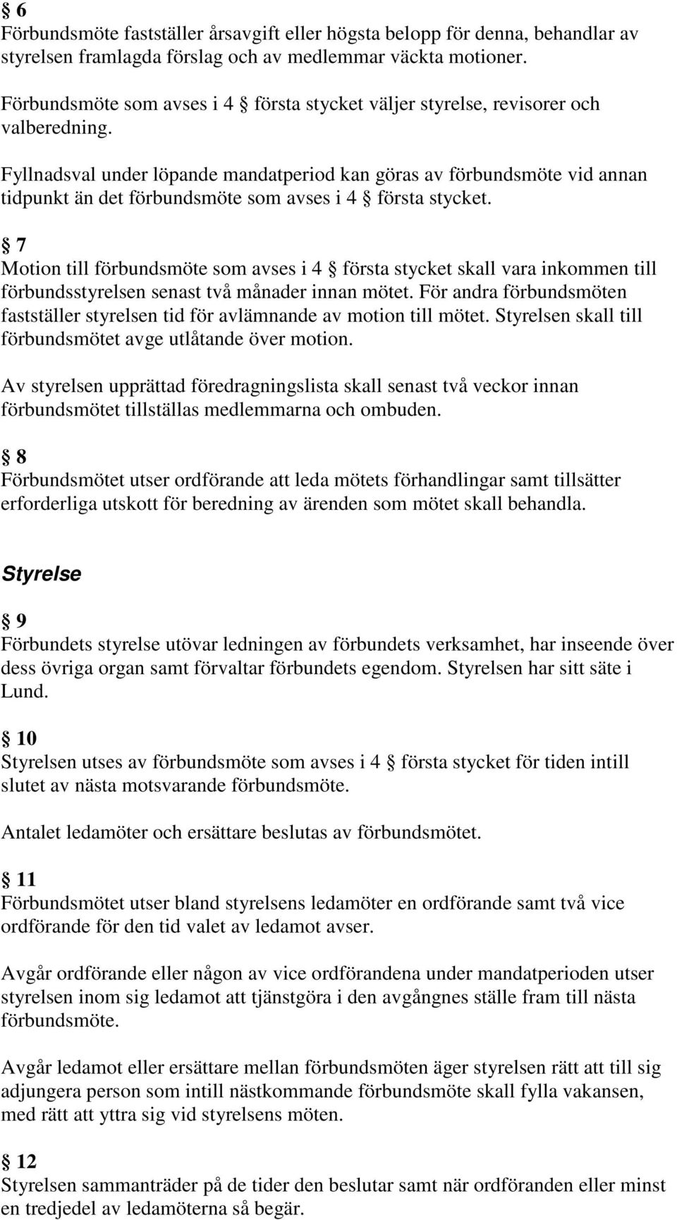 Fyllnadsval under löpande mandatperiod kan göras av förbundsmöte vid annan tidpunkt än det förbundsmöte som avses i 4 första stycket.