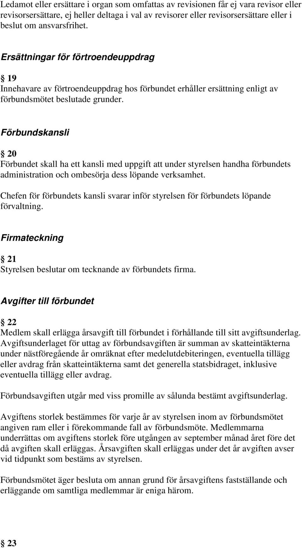 Förbundskansli 20 Förbundet skall ha ett kansli med uppgift att under styrelsen handha förbundets administration och ombesörja dess löpande verksamhet.