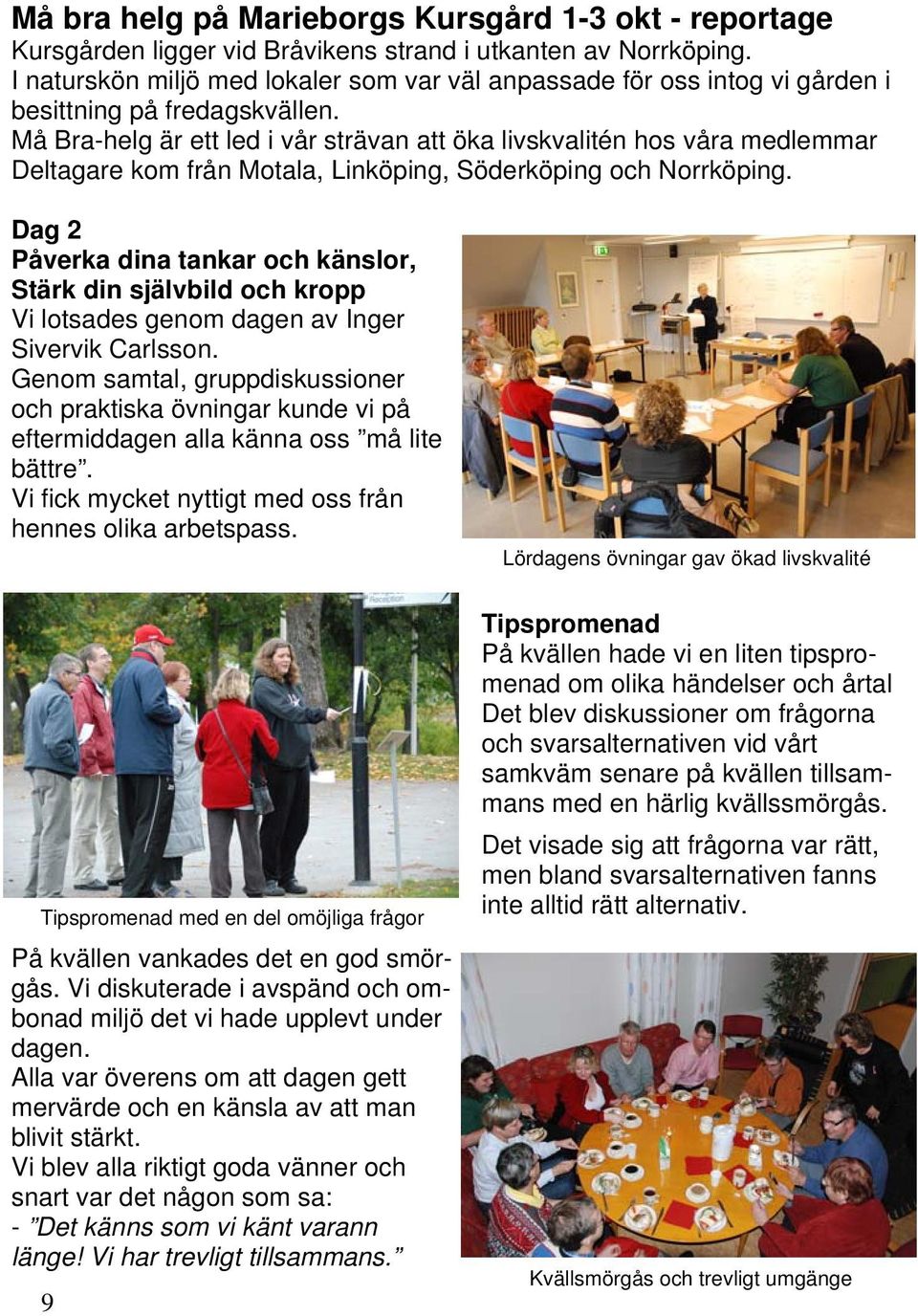 Må Bra-helg är ett led i vår strävan att öka livskvalitén hos våra medlemmar Deltagare kom från Motala, Linköping, Söderköping och Norrköping.
