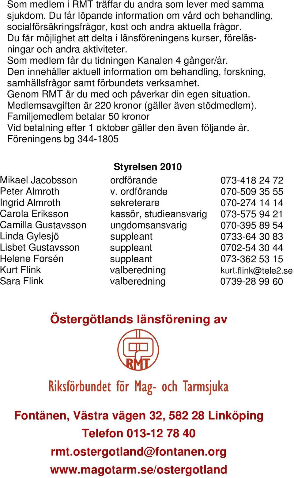 Den innehåller aktuell information om behandling, forskning, samhällsfrågor samt förbundets verksamhet. Genom RMT är du med och påverkar din egen situation.