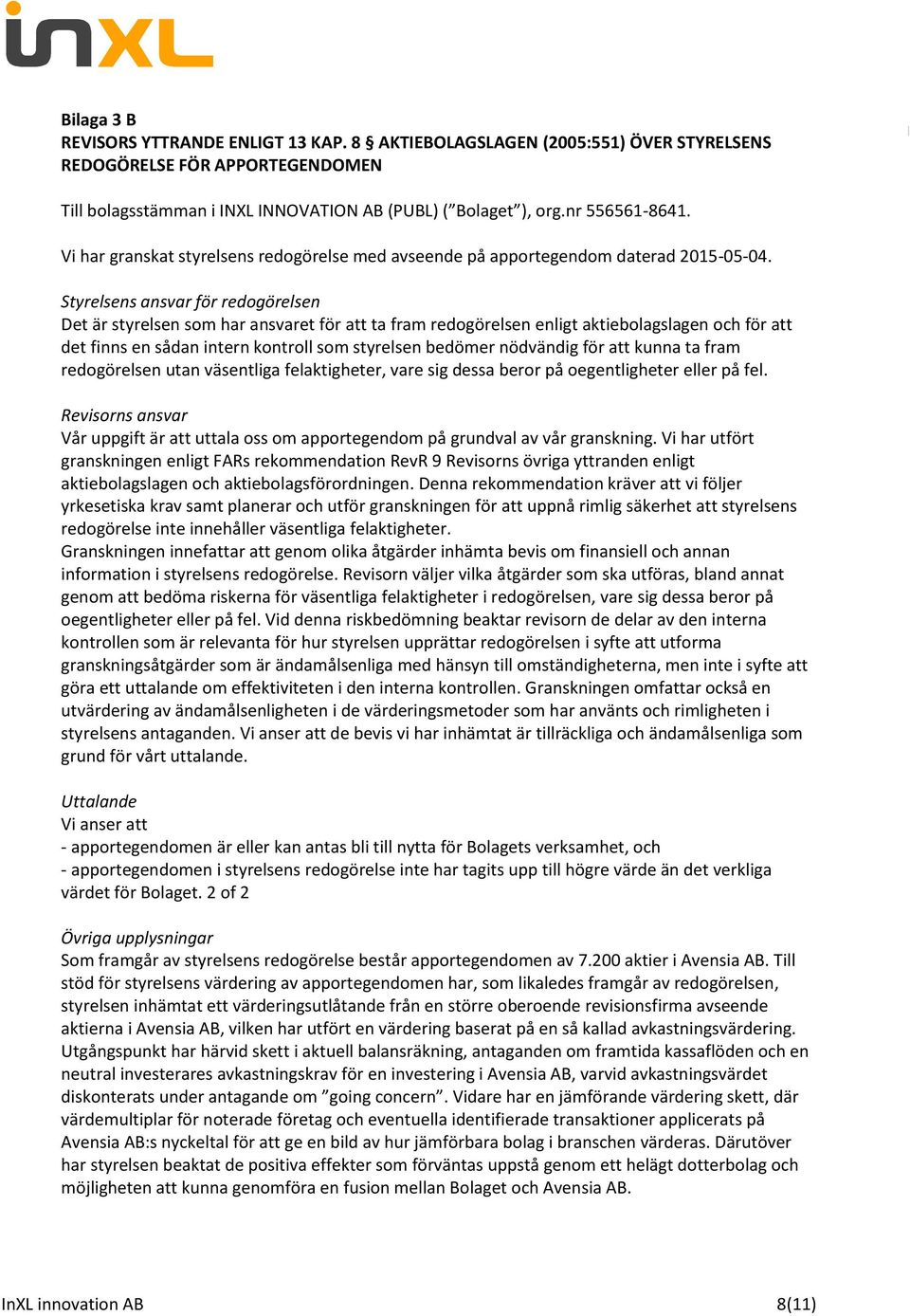 s ansvar för redogörelsen Det är styrelsen som har ansvaret för att ta fram redogörelsen enligt aktiebolagslagen och för att det finns en sådan intern kontroll som styrelsen bedömer nödvändig för att