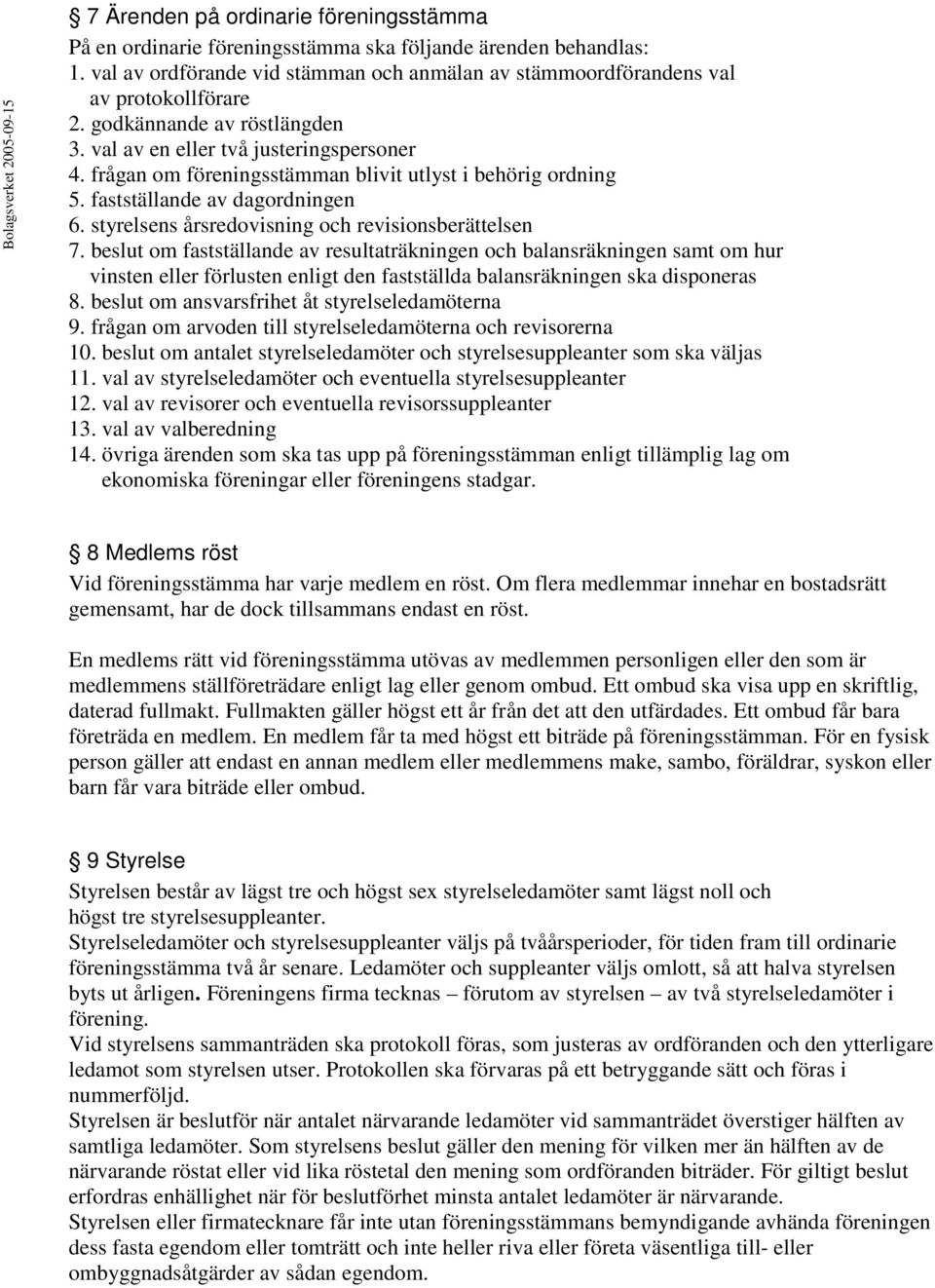 frågan om föreningsstämman blivit utlyst i behörig ordning 5. fastställande av dagordningen 6. styrelsens årsredovisning och revisionsberättelsen 7.