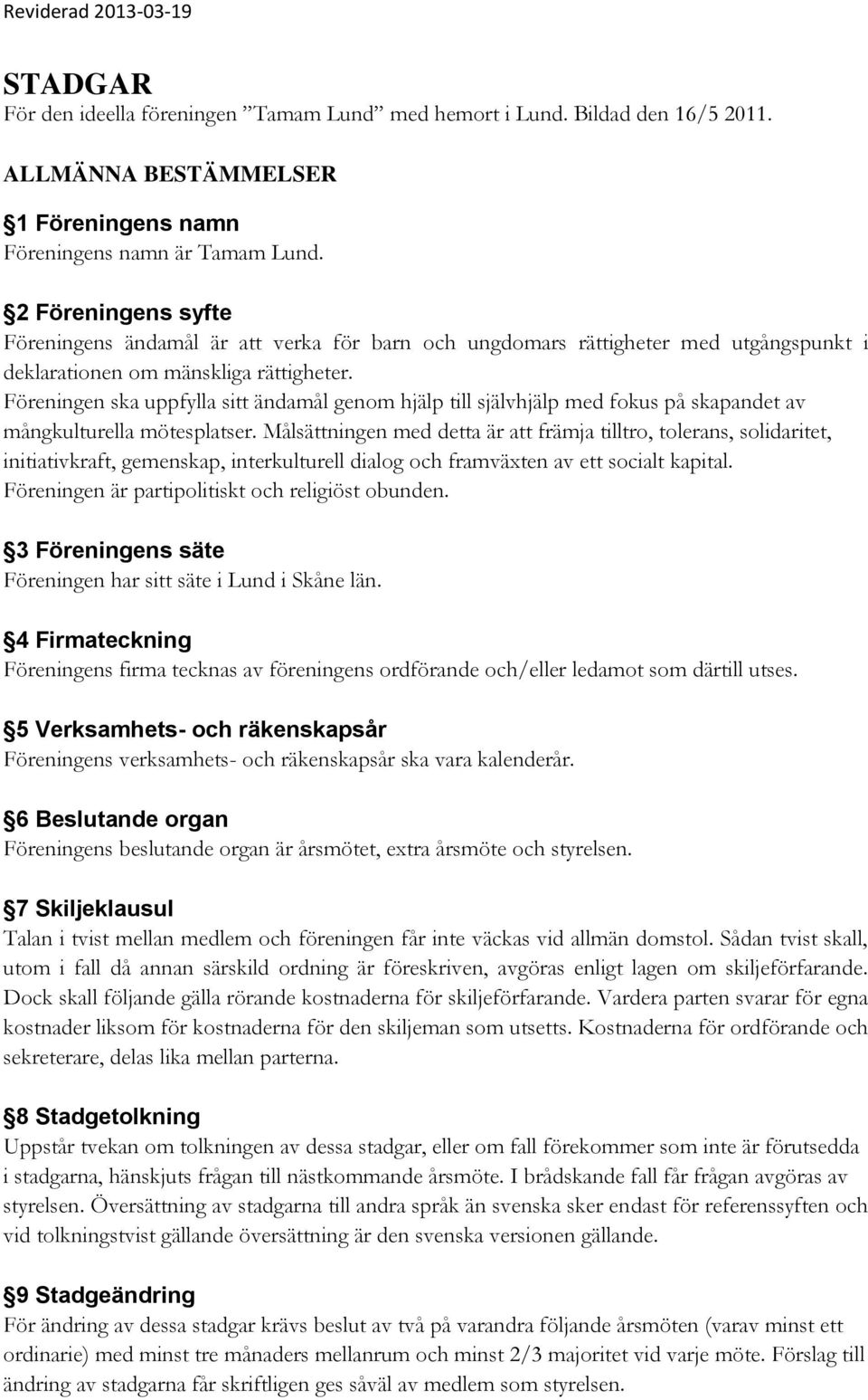Föreningen ska uppfylla sitt ändamål genom hjälp till självhjälp med fokus på skapandet av mångkulturella mötesplatser.