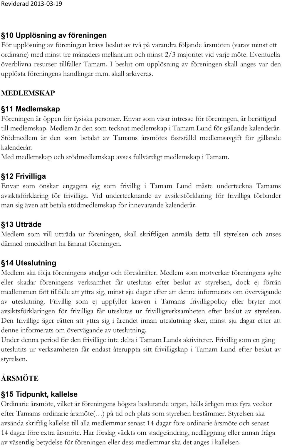 MEDLEMSKAP 11 Medlemskap Föreningen är öppen för fysiska personer. Envar som visar intresse för föreningen, är berättigad till medlemskap.