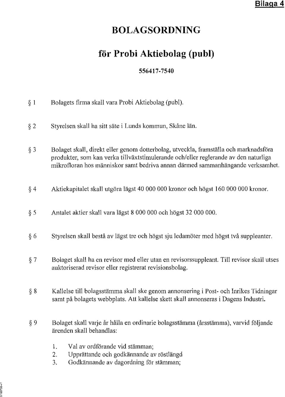 samt bedriva annan därmed sammanhängande verksamhet. 4 Aktiekapitalet skall utgöra lägst 40 000 000 kronor och högst 160 000 000 kronor.