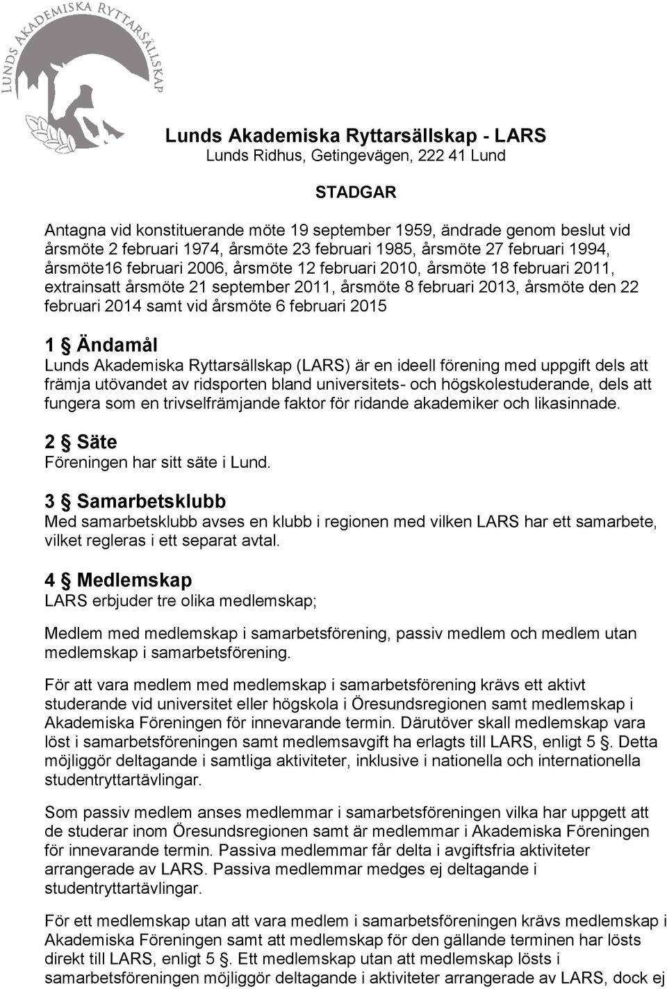 februari 2014 samt vid årsmöte 6 februari 2015 1 Ändamål Lunds Akademiska Ryttarsällskap (LARS) är en ideell förening med uppgift dels att främja utövandet av ridsporten bland universitets- och