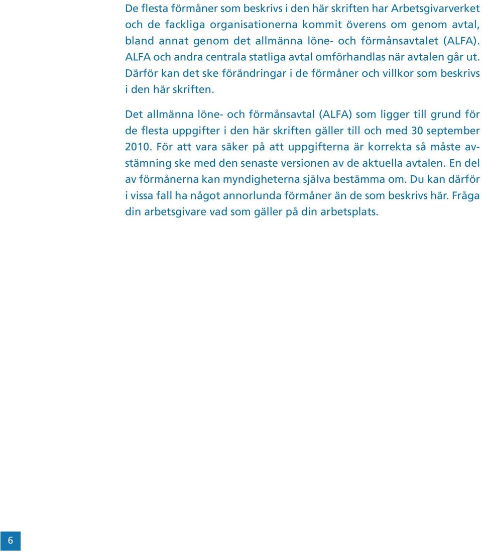 Det allmänna löne- och förmånsavtal (ALFA) som ligger till grund för de flesta uppgifter i den här skriften gäller till och med 30 september 2010.