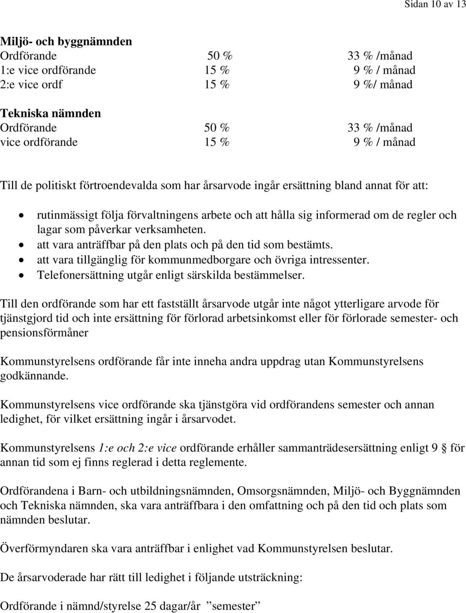 påverkar verksamheten. att vara anträffbar på den plats och på den tid som bestämts. att vara tillgänglig för kommunmedborgare och övriga intressenter.