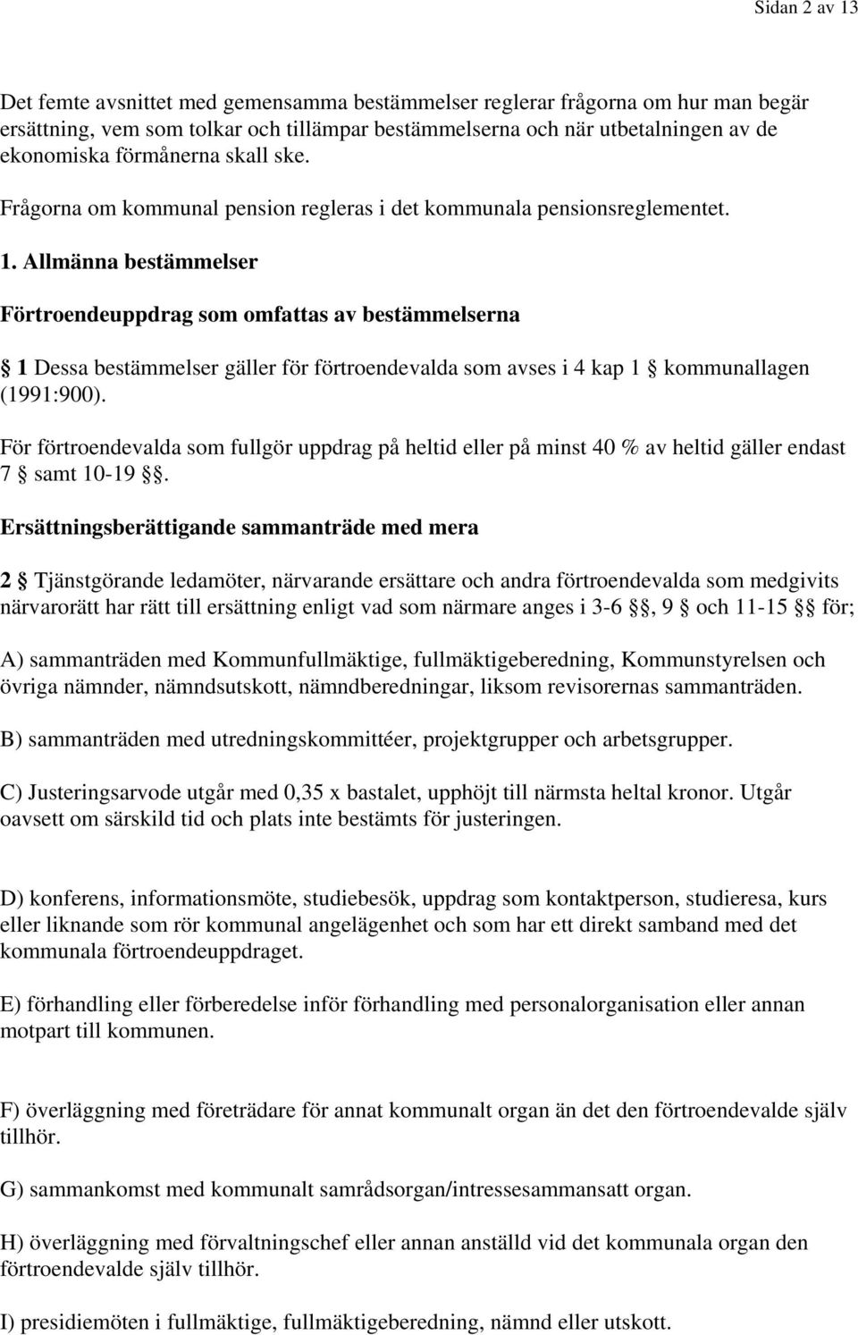 Allmänna bestämmelser Förtroendeuppdrag som omfattas av bestämmelserna 1 Dessa bestämmelser gäller för förtroendevalda som avses i 4 kap 1 kommunallagen (1991:900).