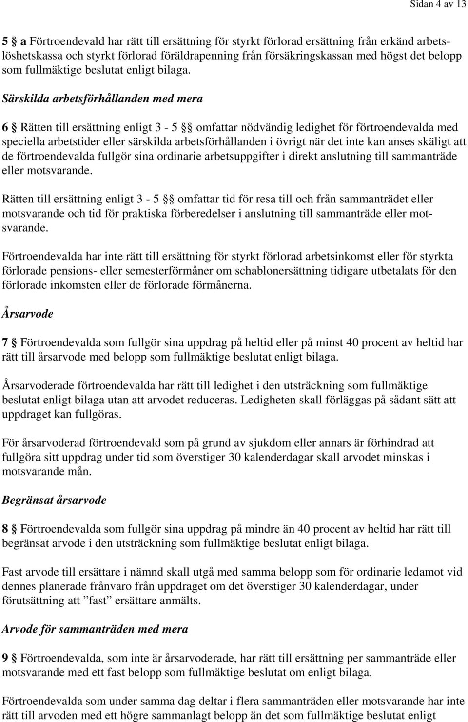 Särskilda arbetsförhållanden med mera 6 Rätten till ersättning enligt 3-5 omfattar nödvändig ledighet för förtroendevalda med speciella arbetstider eller särskilda arbetsförhållanden i övrigt när det