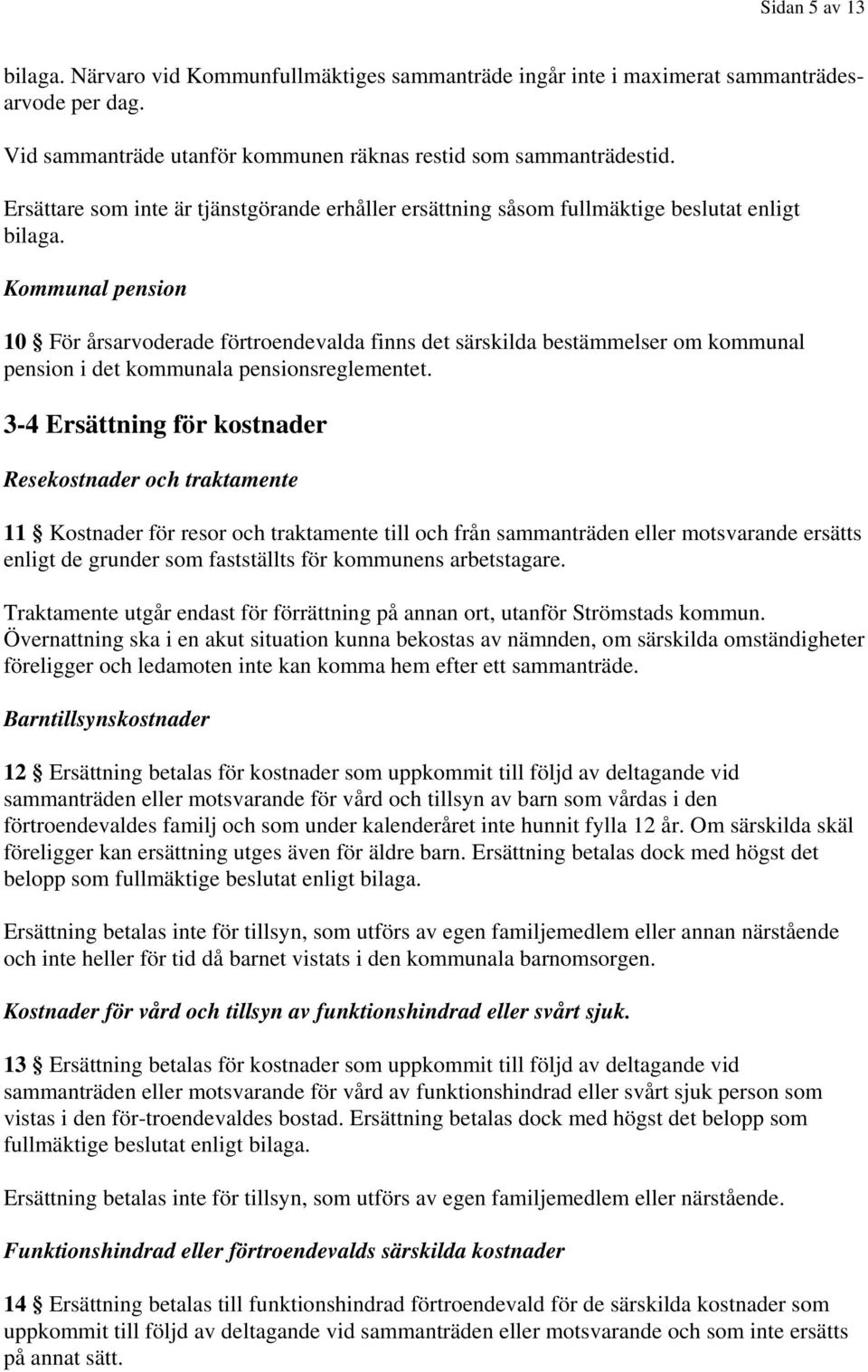 Kommunal pension 10 För årsarvoderade förtroendevalda finns det särskilda bestämmelser om kommunal pension i det kommunala pensionsreglementet.