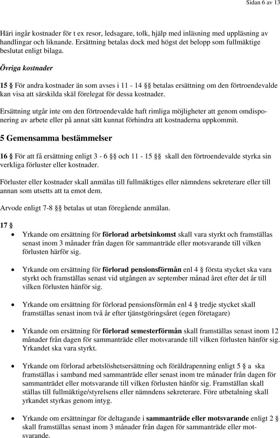 Övriga kostnader 15 För andra kostnader än som avses i 11-14 betalas ersättning om den förtroendevalde kan visa att särskilda skäl förelegat för dessa kostnader.