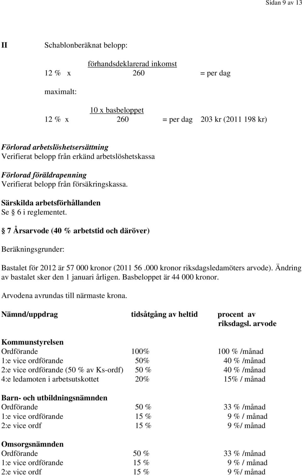 7 Årsarvode (40 % arbetstid och däröver) Beräkningsgrunder: Bastalet för 2012 är 57 000 kronor (2011 56.000 kronor riksdagsledamöters arvode). Ändring av bastalet sker den 1 januari årligen.