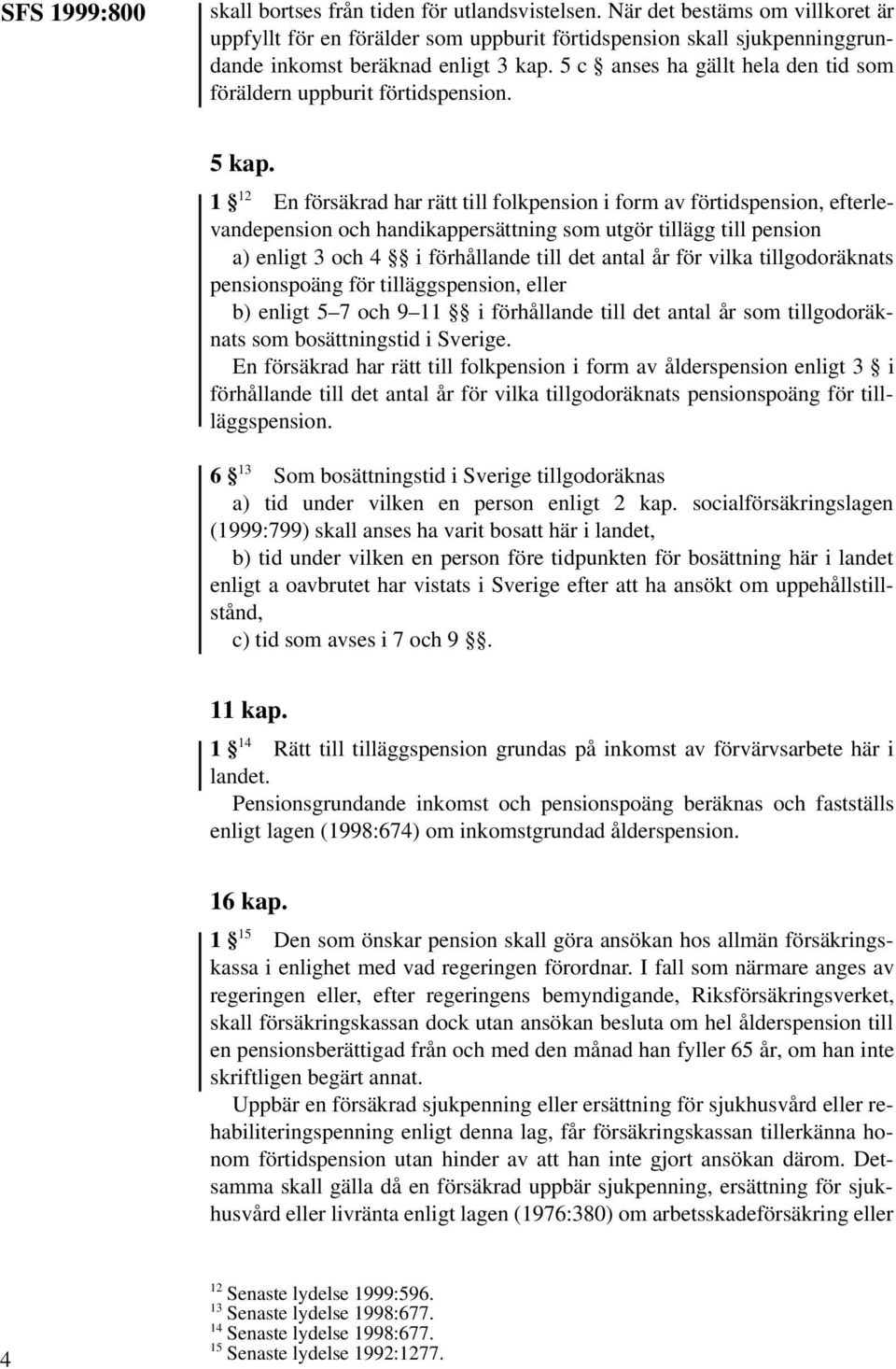 5 c anses ha gällt hela den tid som föräldern uppburit förtidspension. 5 kap.