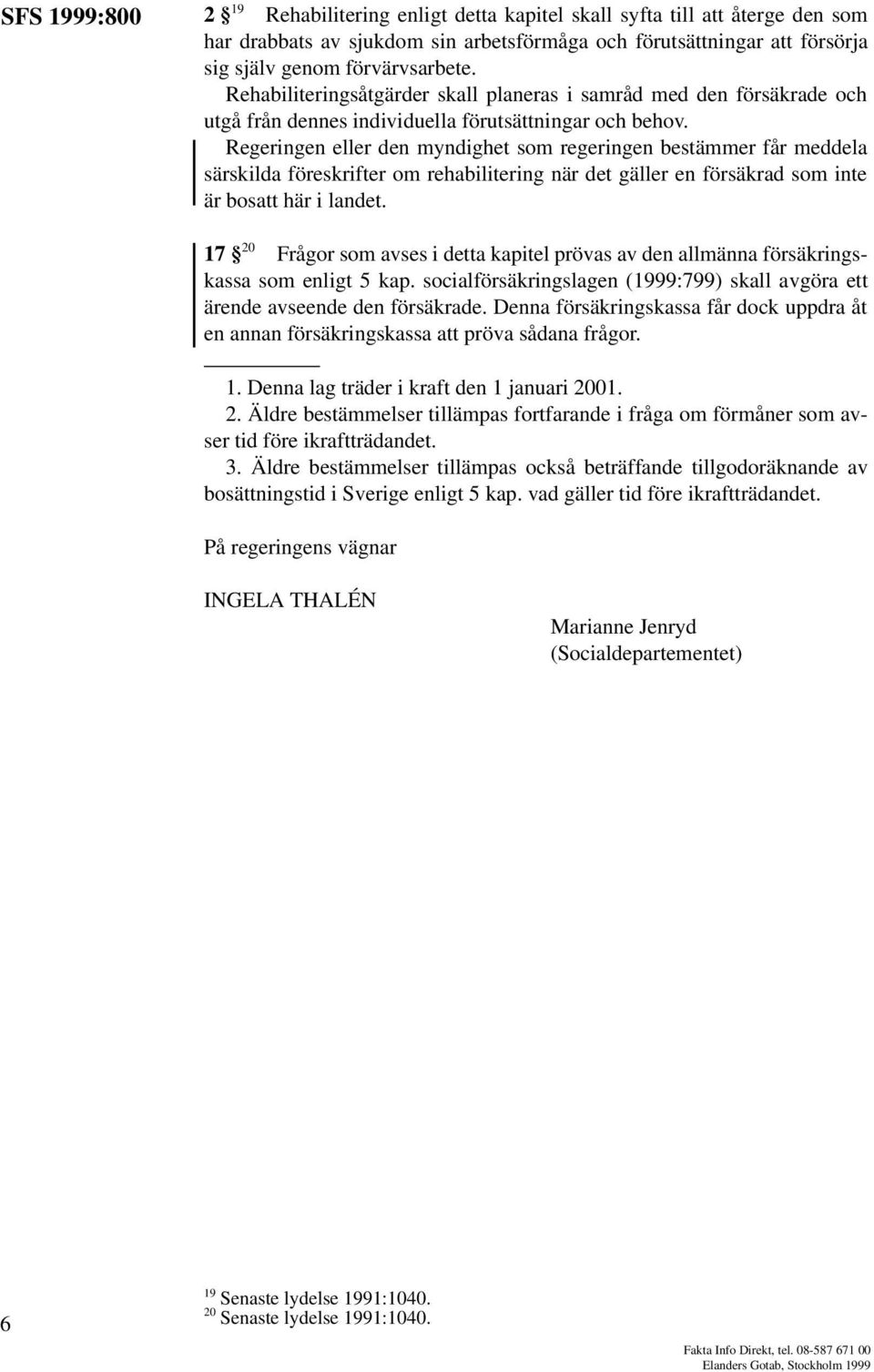 Regeringen eller den myndighet som regeringen bestämmer får meddela särskilda föreskrifter om rehabilitering när det gäller en försäkrad som inte är bosatt här i landet.