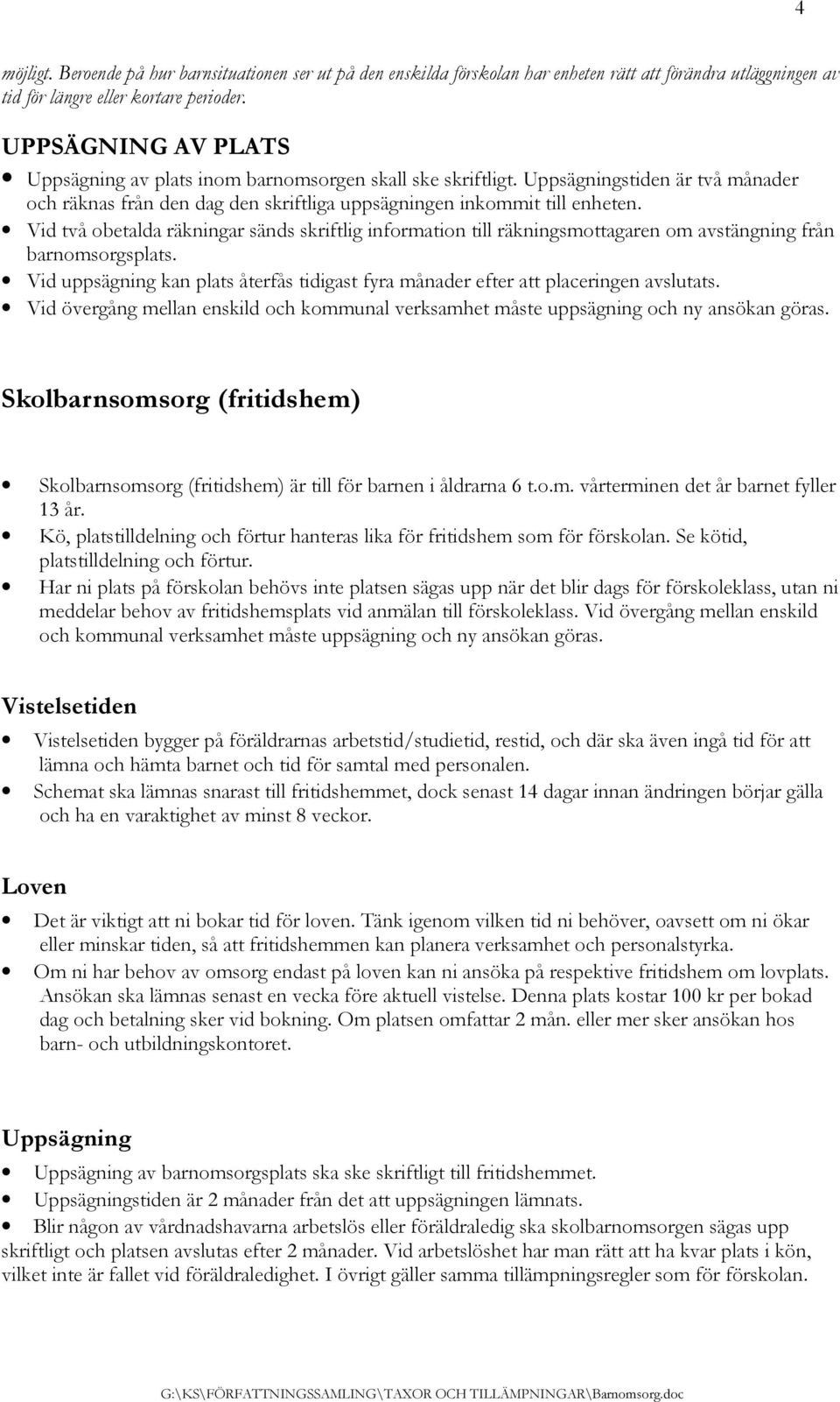 Vid två obetalda räkningar sänds skriftlig information till räkningsmottagaren om avstängning från barnomsorgsplats.