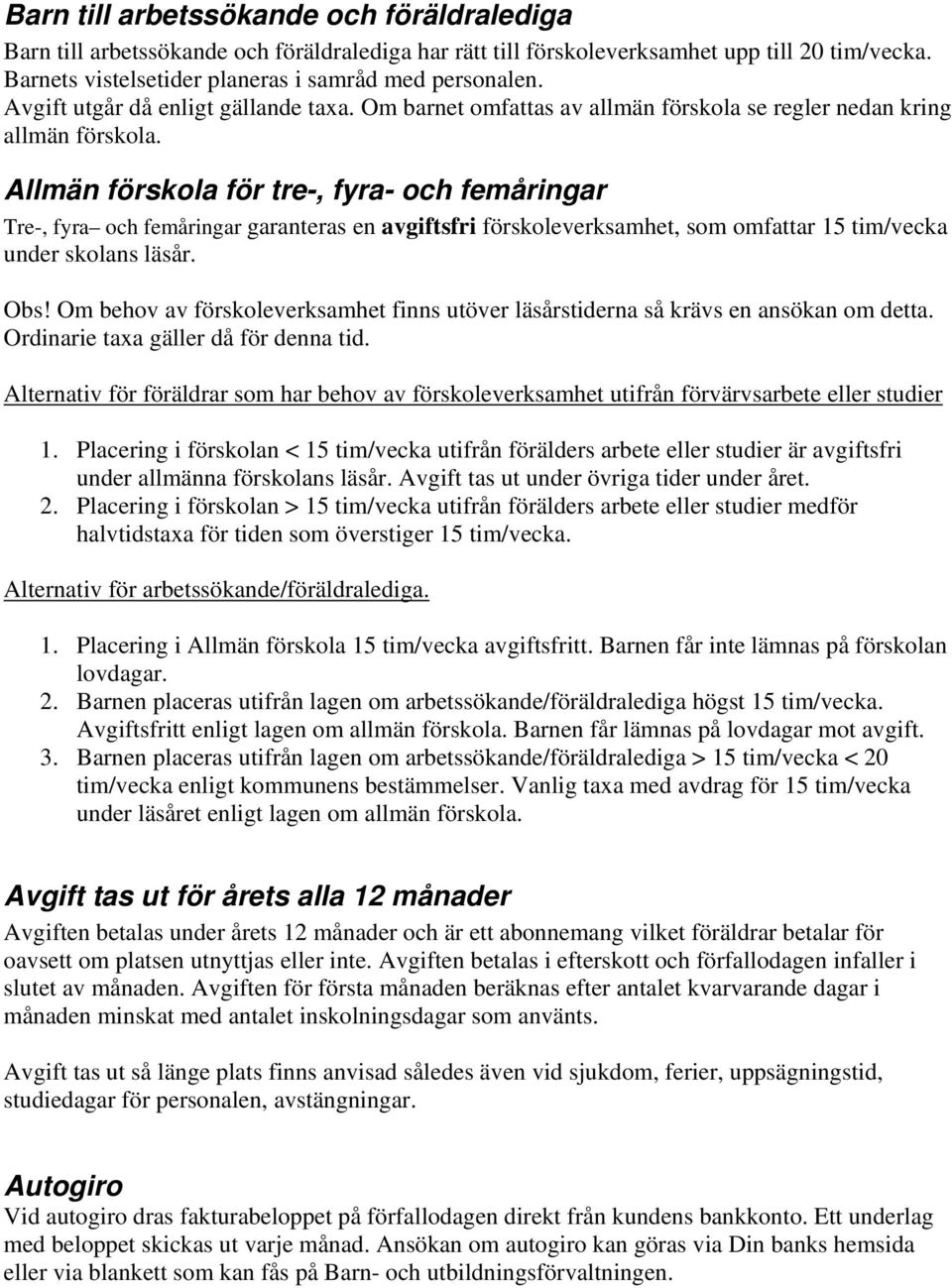 Allmän förskola för tre-, fyra- och femåringar Tre-, fyra och femåringar garanteras en avgiftsfri förskoleverksamhet, som omfattar 15 tim/vecka under skolans läsår. Obs!