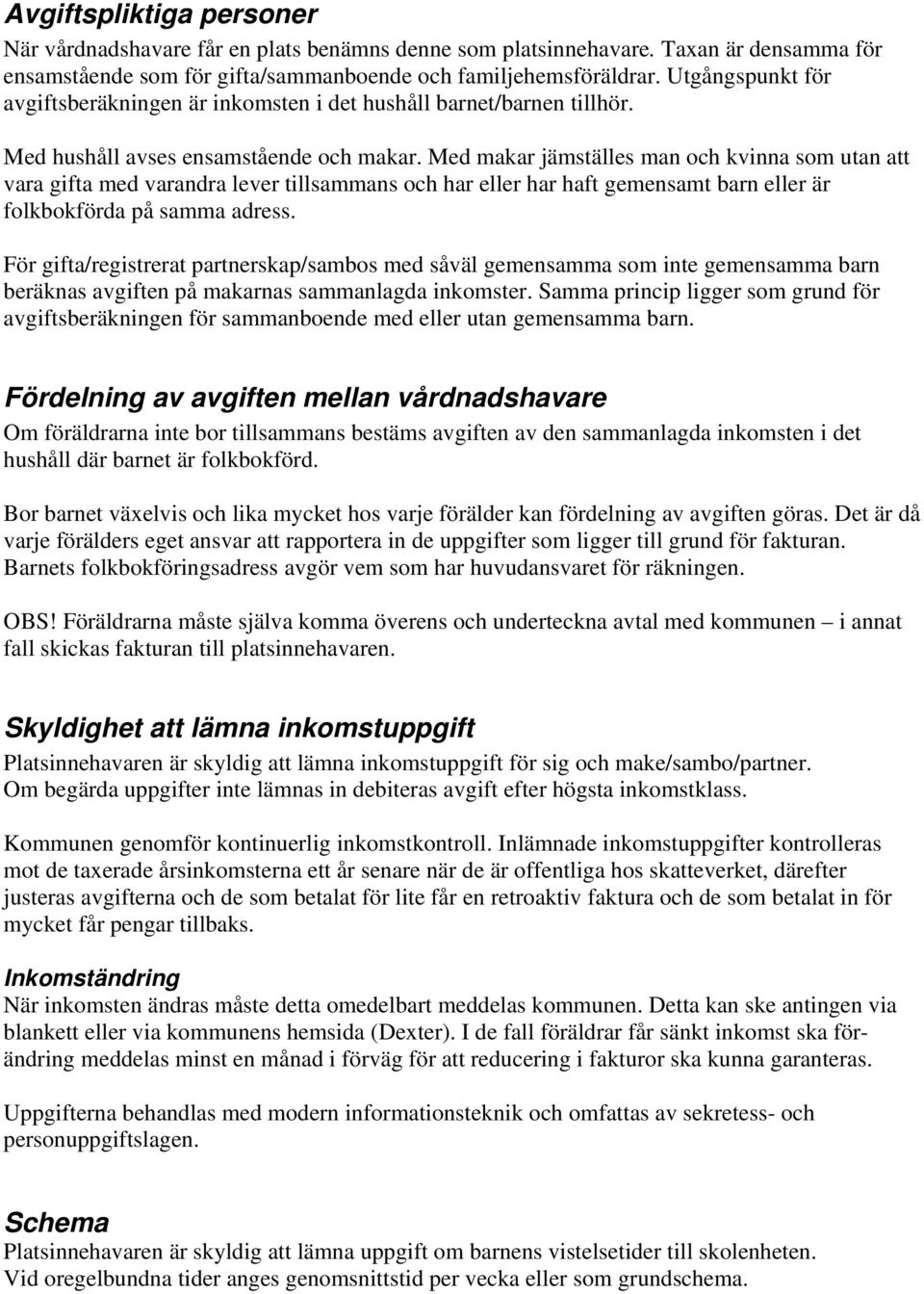 Med makar jämställes man och kvinna som utan att vara gifta med varandra lever tillsammans och har eller har haft gemensamt barn eller är folkbokförda på samma adress.