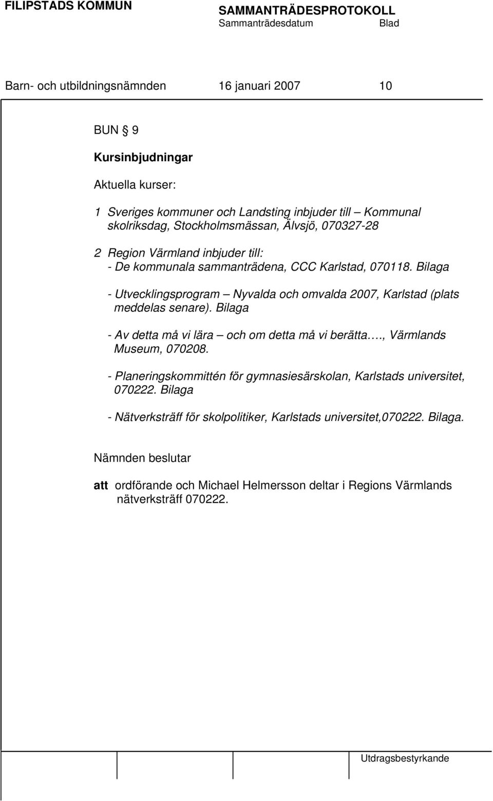 Bilaga - Utvecklingsprogram Nyvalda och omvalda 2007, Karlstad (plats meddelas senare). Bilaga - Av detta må vi lära och om detta må vi berätta., Värmlands Museum, 070208.