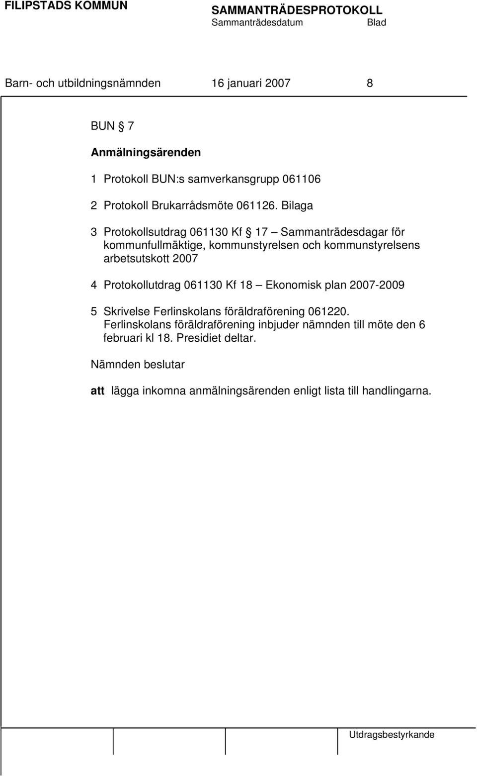 Bilaga 3 Protokollsutdrag 061130 Kf 17 Sammanträdesdagar för kommunfullmäktige, kommunstyrelsen och kommunstyrelsens arbetsutskott 2007 4